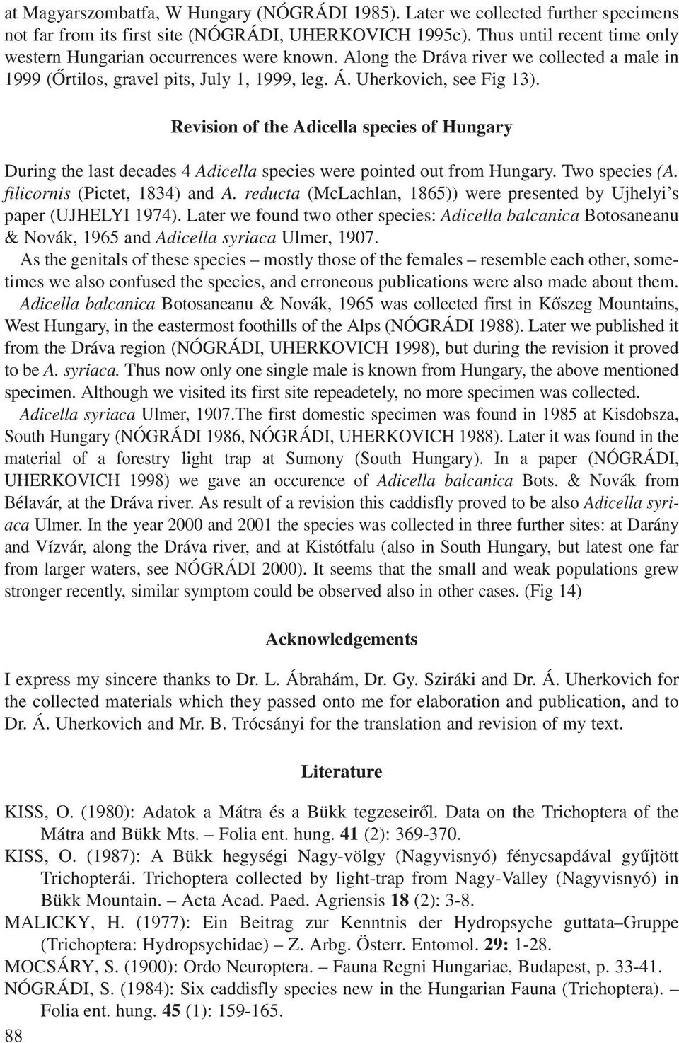 Revision of the Adicella species of Hungary During the last decades 4 Adicella species were pointed out from Hungary. Two species (A. filicornis (Pictet, 1834) and A.