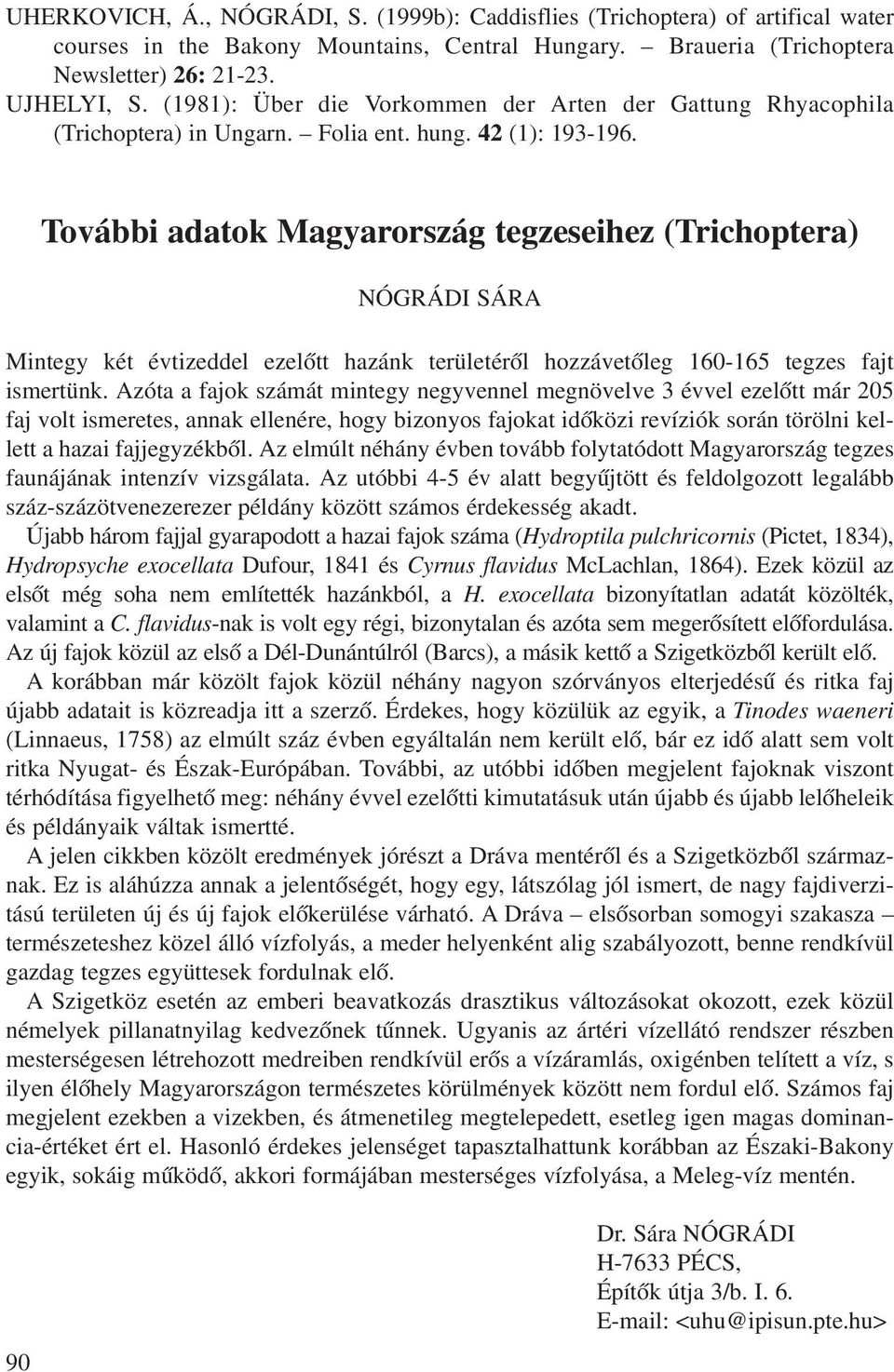 További adatok Magyarország tegzeseihez (Trichoptera) NÓGRÁDI SÁRA Mintegy két évtizeddel ezelõtt hazánk területérõl hozzávetõleg 160-165 tegzes fajt ismertünk.