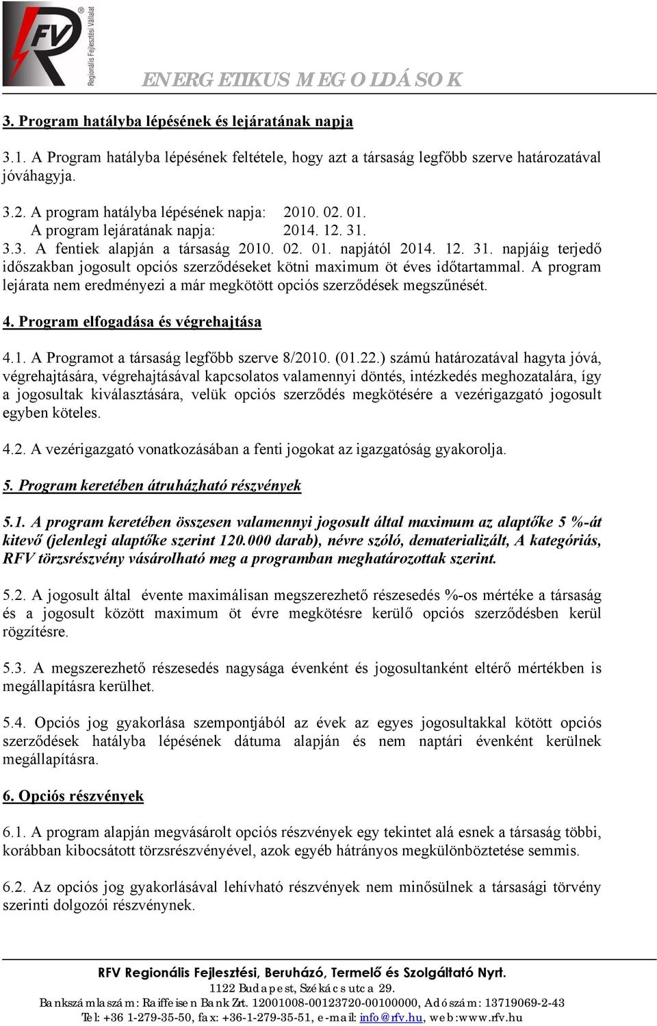 A program lejárata nem eredményezi a már megkötött opciós szerződések megszűnését. 4. Program elfogadása és végrehajtása 4.1. A Programot a társaság legfőbb szerve 8/2010. (01.22.