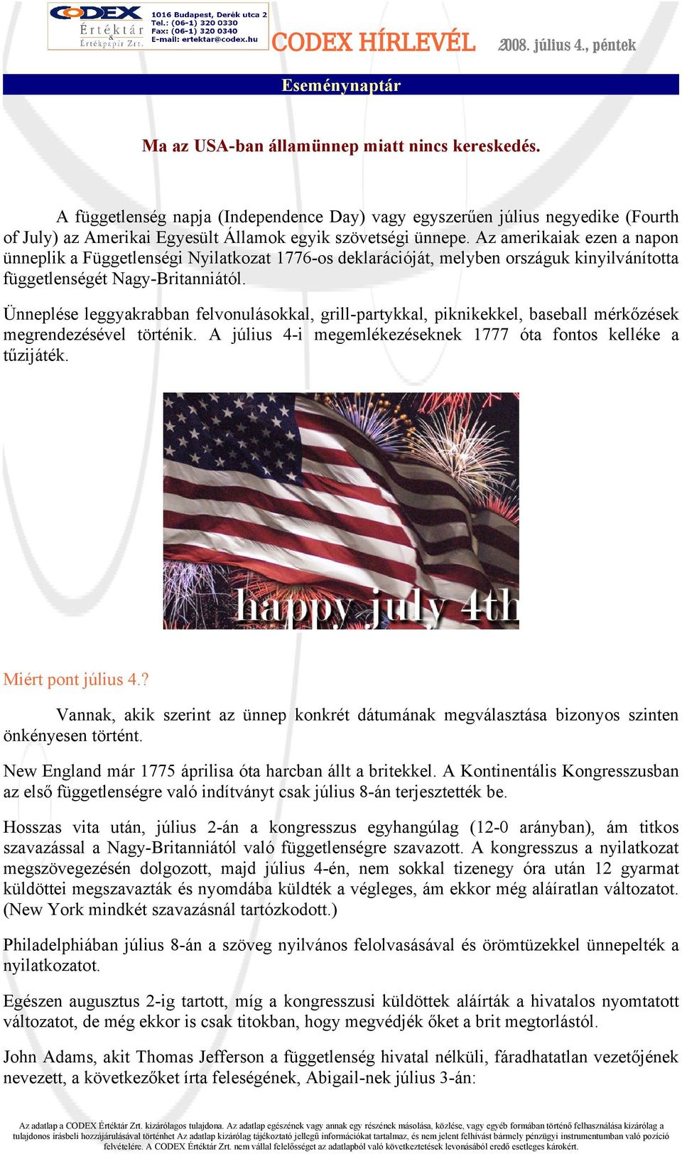 Az amerikaiak ezen a napon ünneplik a Függetlenségi Nyilatkozat 1776-os deklarációját, melyben országuk kinyilvánította függetlenségét Nagy-Britanniától.