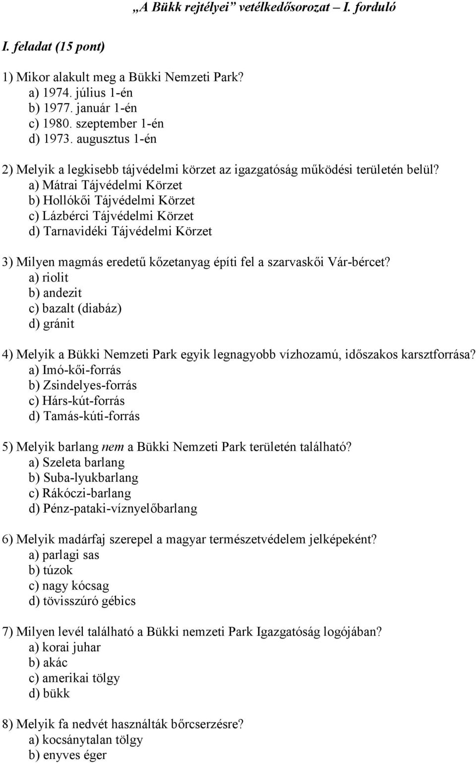 a) Mátrai Tájvédelmi Körzet b) Hollókői Tájvédelmi Körzet c) Lázbérci Tájvédelmi Körzet d) Tarnavidéki Tájvédelmi Körzet 3) Milyen magmás eredetű kőzetanyag építi fel a szarvaskői Vár-bércet?