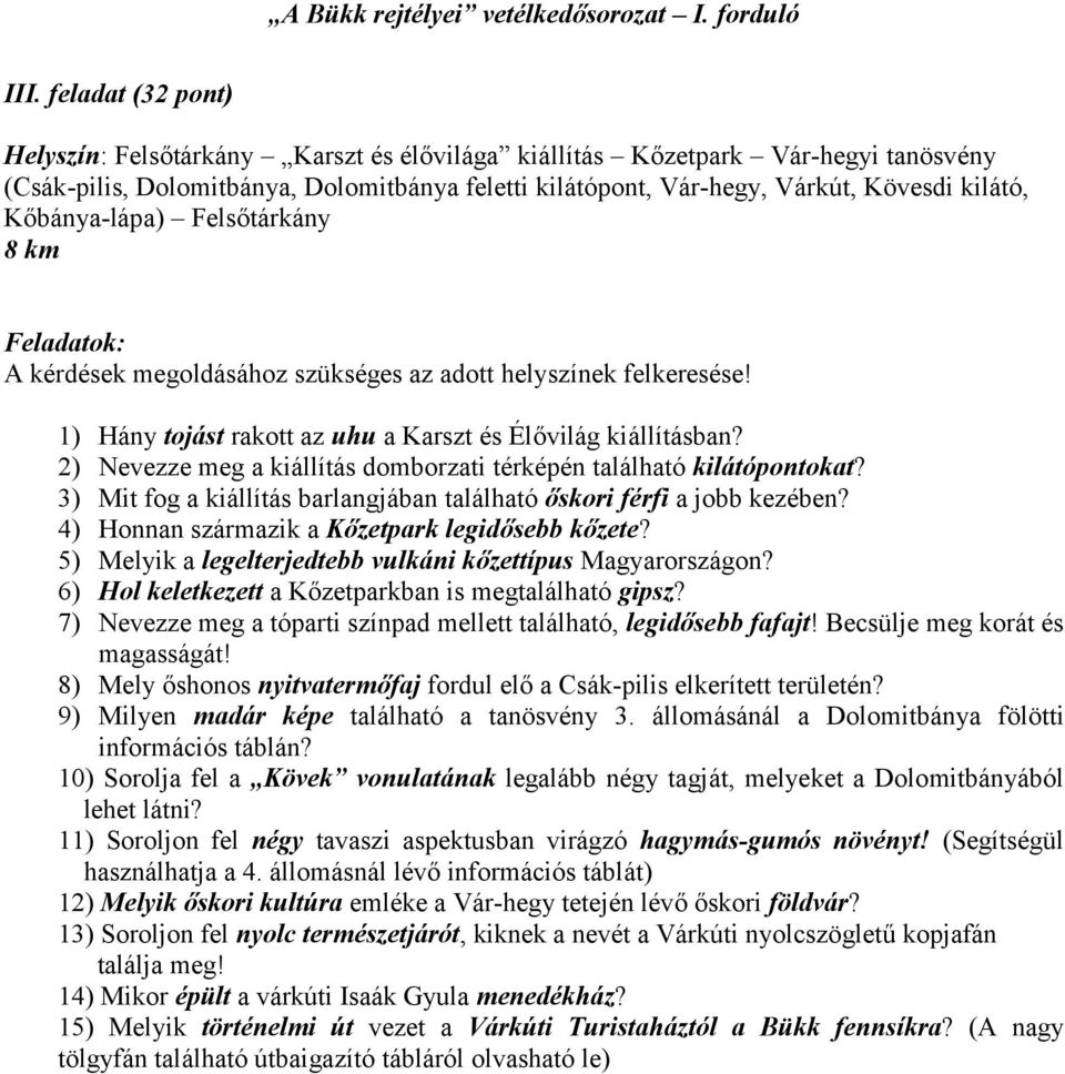 2) Nevezze meg a kiállítás domborzati térképén található kilátópontokat? 3) Mit fog a kiállítás barlangjában található őskori férfi a jobb kezében? 4) Honnan származik a Kőzetpark legidősebb kőzete?