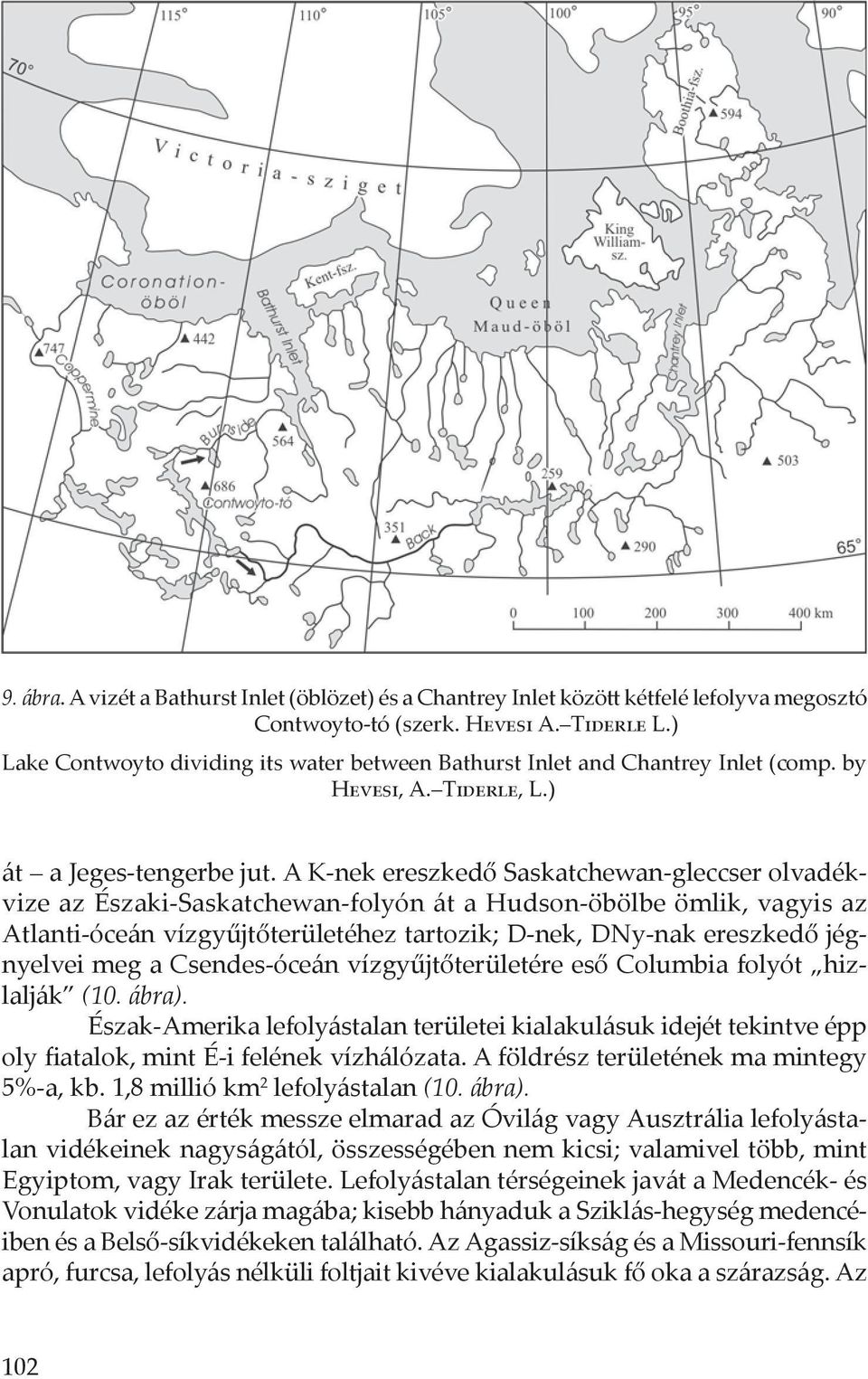 A K-nek ereszkedő Saskatchewan-gleccser olvadékvize az Északi-Saskatchewan-folyón át a Hudson-öbölbe ömlik, vagyis az Atlanti-óceán vízgyűjtőterületéhez tartozik; D-nek, DNy-nak ereszkedő jégnyelvei