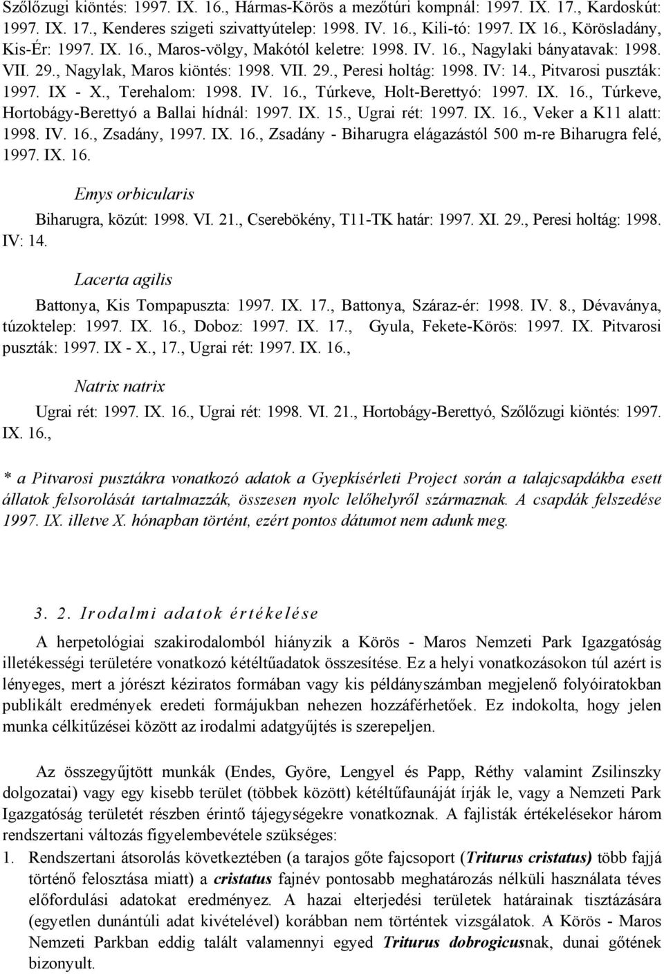 , Pitvarosi puszták: 1997. IX - X., Terehalom: 1998. IV. 16., Túrkeve, Holt-Berettyó: 1997. IX. 16., Túrkeve, Hortobágy-Berettyó a Ballai hídnál: 1997. IX. 15., Ugrai rét: 1997. IX. 16., Veker a K11 alatt: 1998.