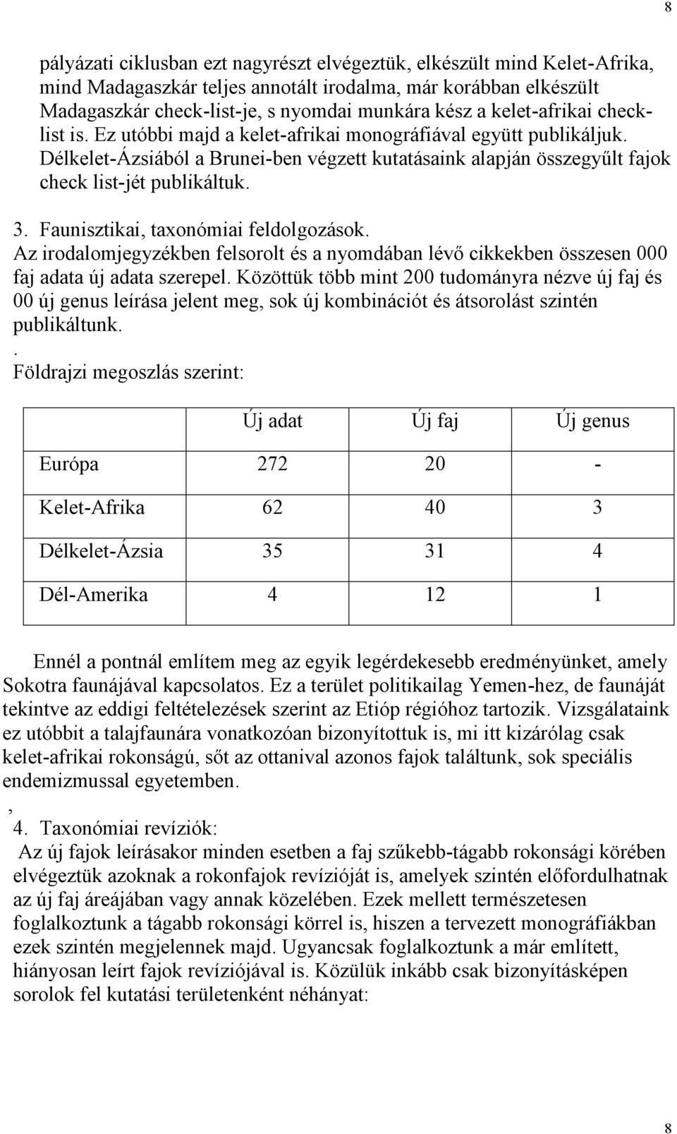 Faunisztikai, taxonómiai feldolgozások. Az irodalomjegyzékben felsorolt és a nyomdában lévő cikkekben összesen 000 faj adata új adata szerepel.