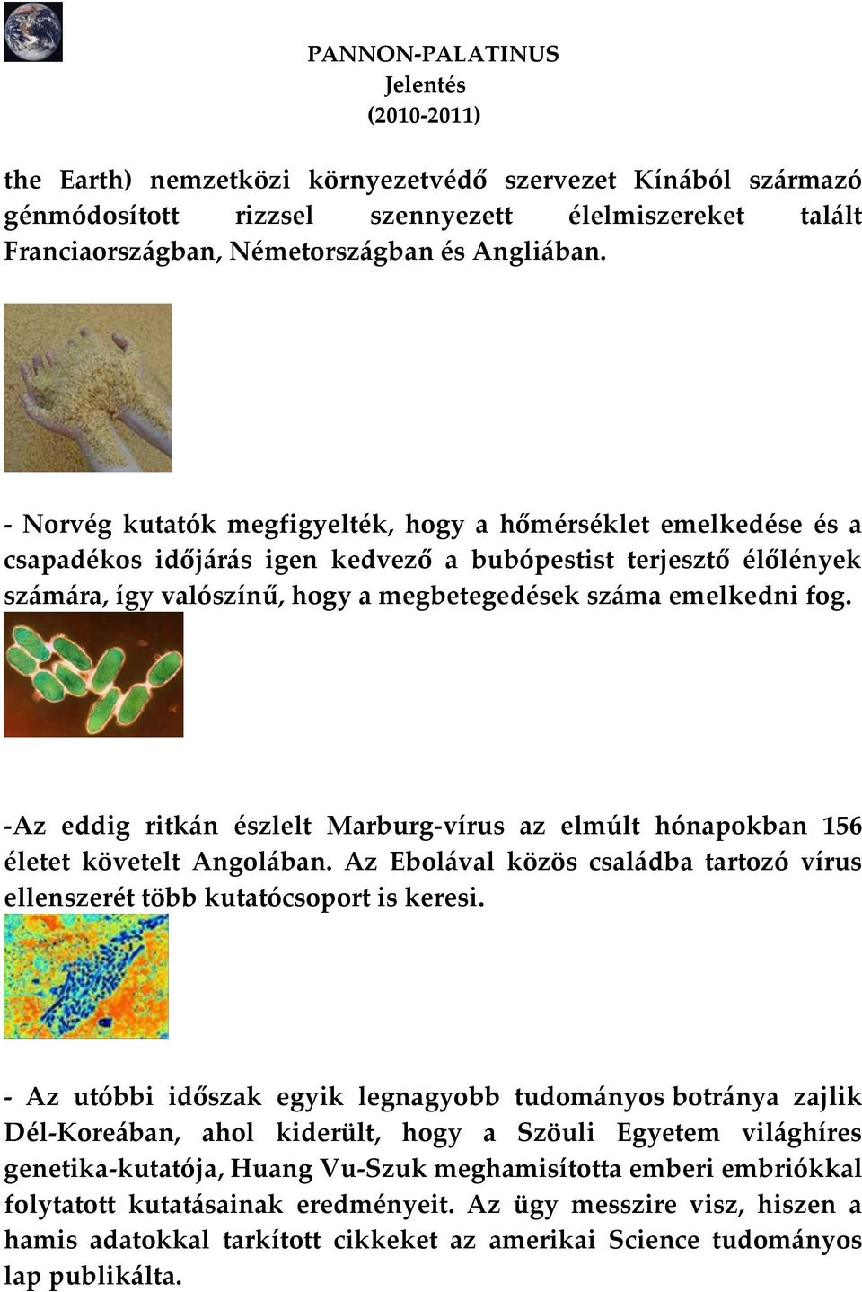-Az eddig ritk{n észlelt Marburg-vírus az elmúlt hónapokban 156 életet követelt Angol{ban. Az Ebol{val közös csal{dba tartozó vírus ellenszerét több kutatócsoport is keresi.