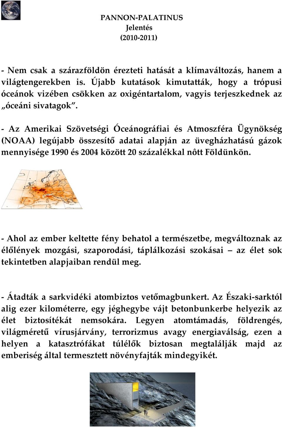 - Az Amerikai Szövetségi Óce{nogr{fiai és Atmoszféra Ügynökség (NOAA) legújabb összesítő adatai alapj{n az üvegh{zhat{sú g{zok mennyisége 1990 és 2004 között 20 sz{zalékkal nôtt Földünkön.