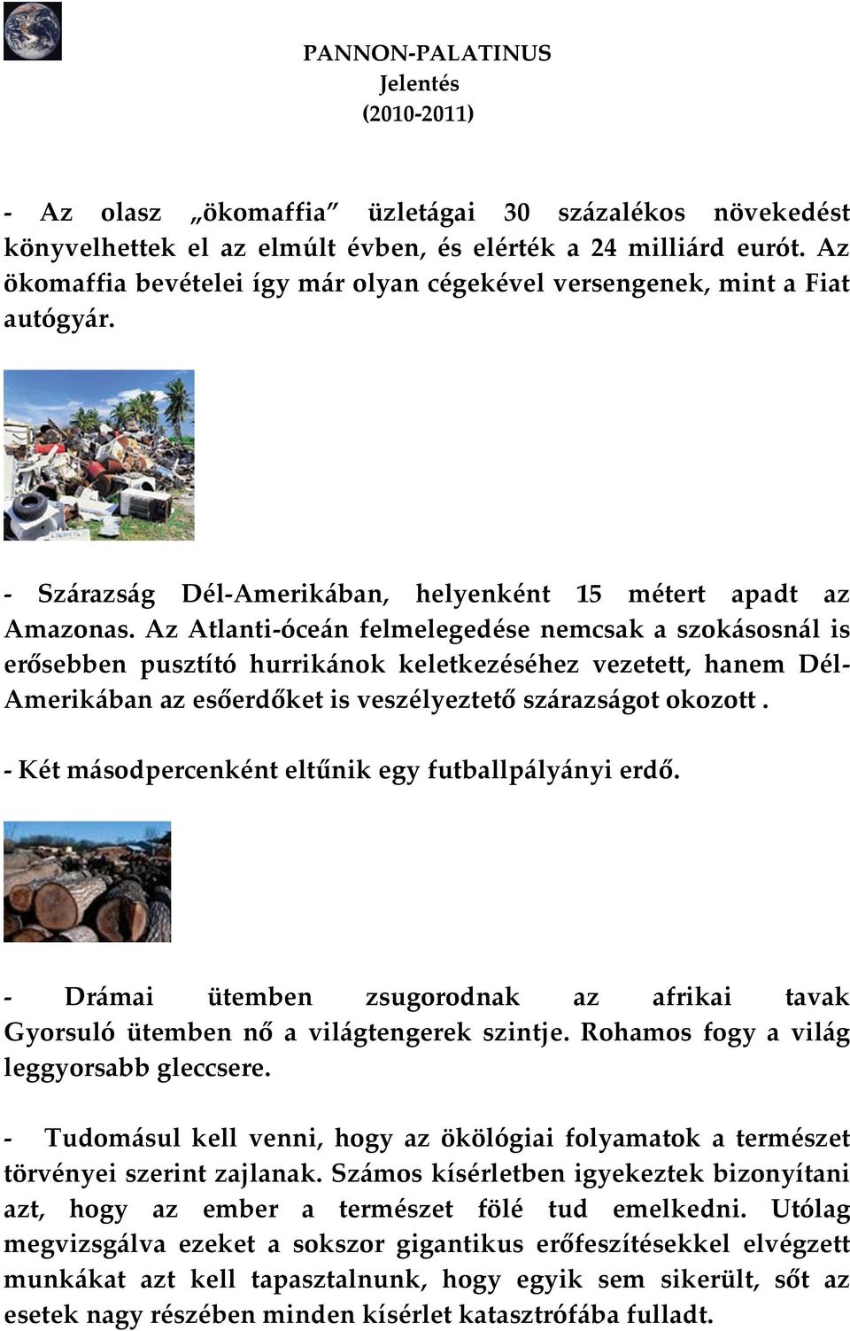 Az Atlanti-óce{n felmelegedése nemcsak a szok{sosn{l is erősebben pusztító hurrik{nok keletkezéséhez vezetett, hanem Dél- Amerik{ban az esőerdőket is veszélyeztető sz{razs{got okozott.