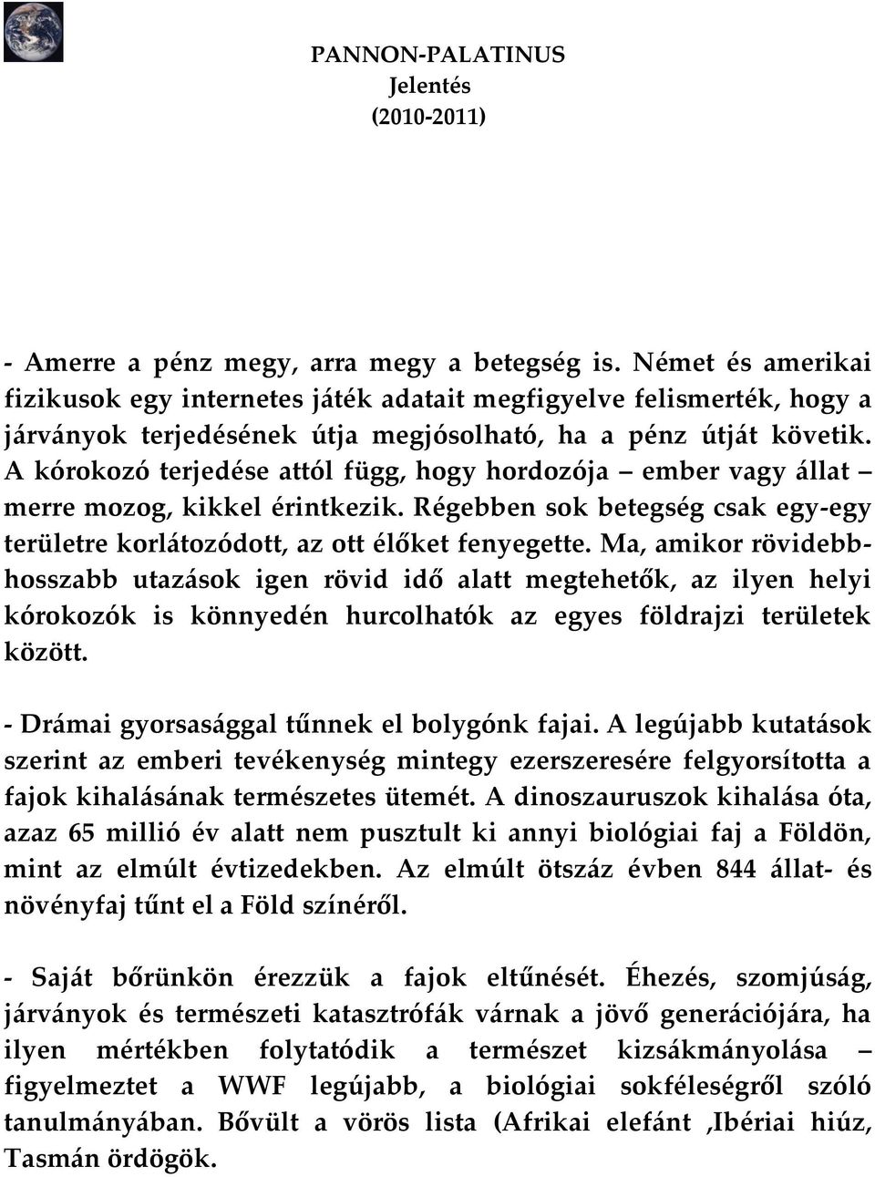 A kórokozó terjedése attól függ, hogy hordozója ember vagy {llat merre mozog, kikkel érintkezik. Régebben sok betegség csak egy-egy területre korl{tozódott, az ott élőket fenyegette.