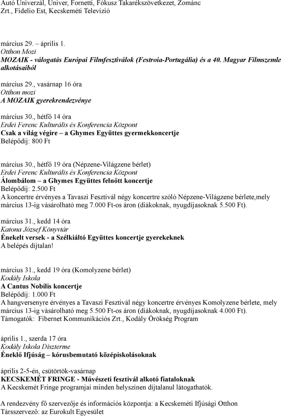 , hétfő 14 óra Csak a világ végire a Ghymes Együttes gyermekkoncertje Belépődíj: 800 Ft március 30., hétfő 19 óra (Népzene-Világzene bérlet) Álombálom a Ghymes Együttes felnőtt koncertje Belépődíj: 2.