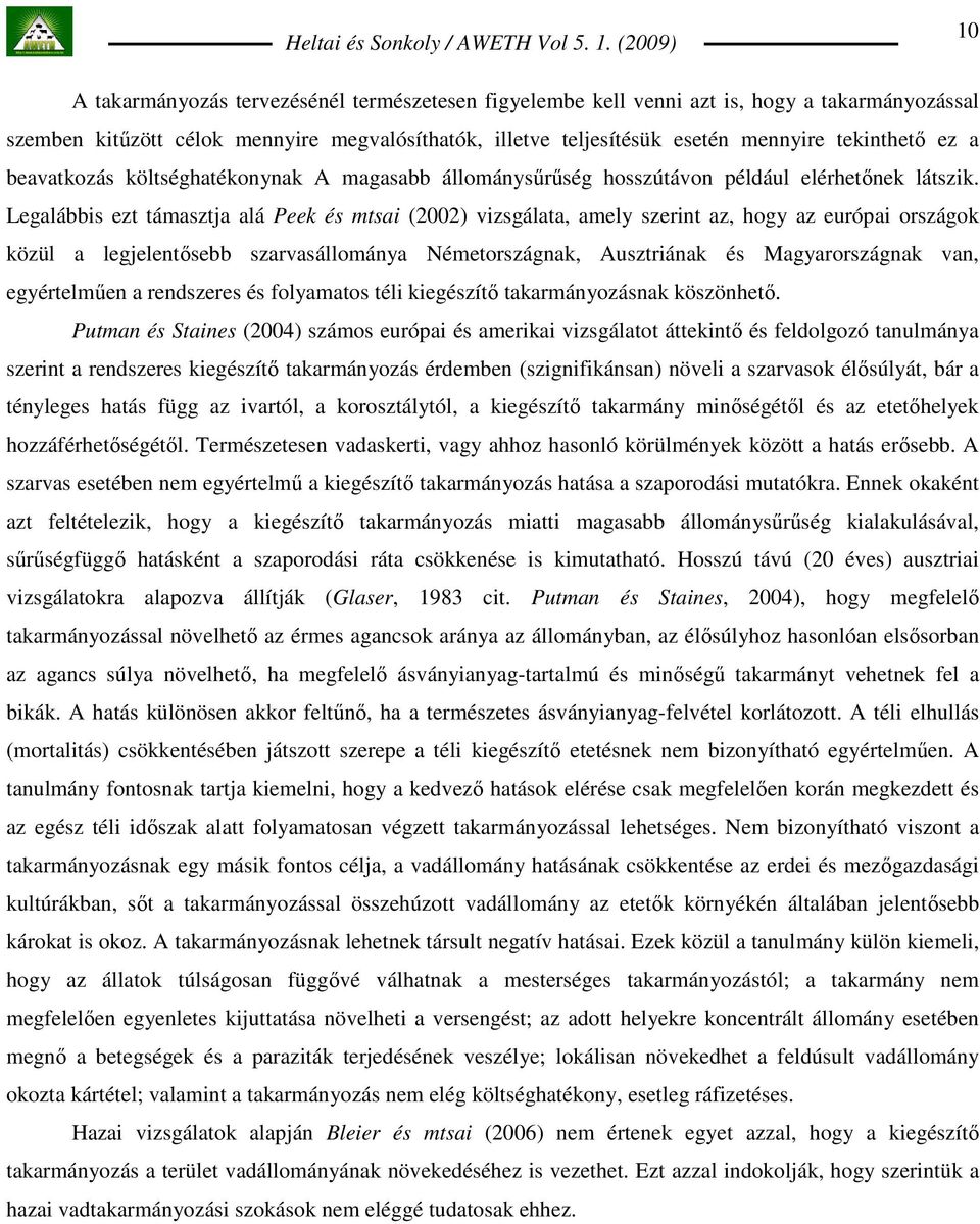 Legalábbis ezt támasztja alá Peek és mtsai (2002) vizsgálata, amely szerint az, hogy az európai országok közül a legjelentısebb szarvasállománya Németországnak, Ausztriának és Magyarországnak van,