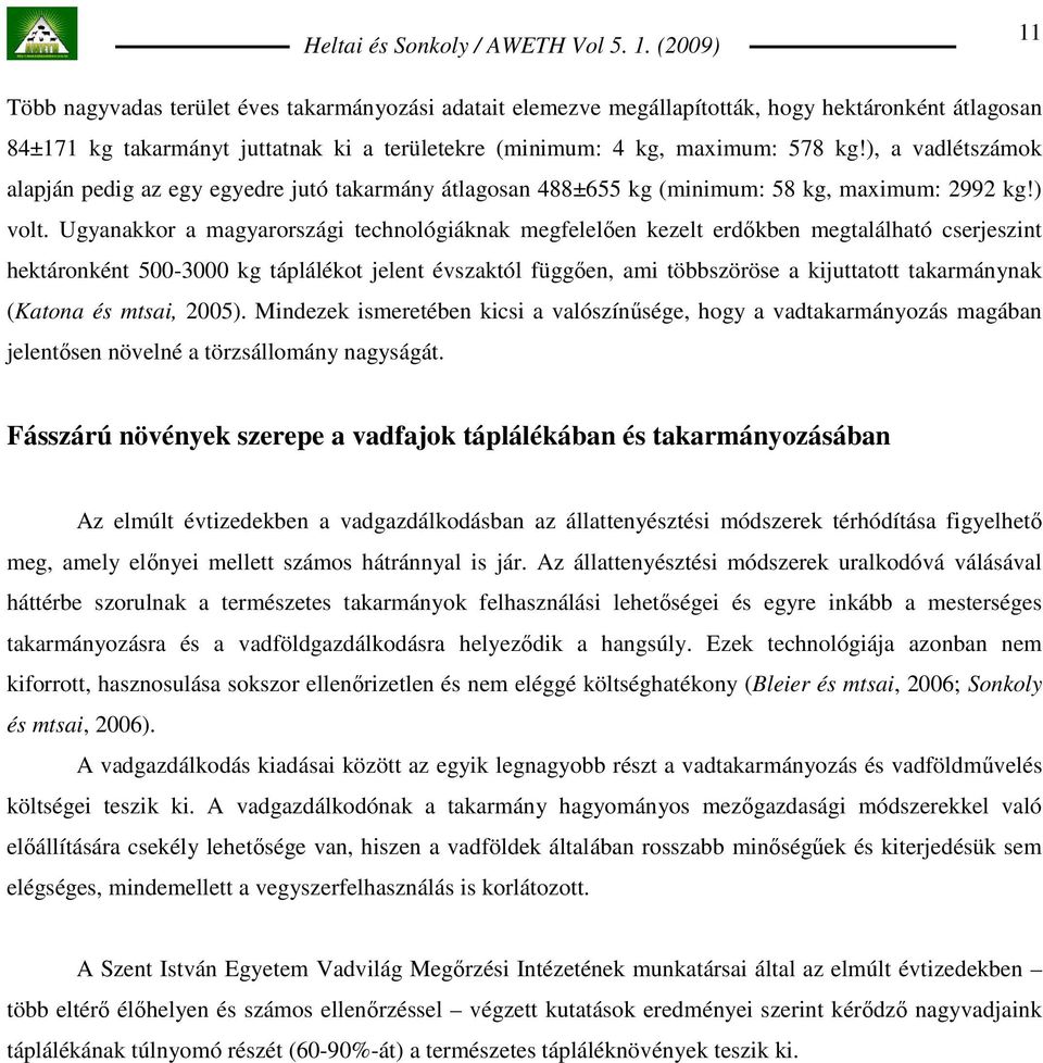 Ugyanakkor a magyarországi technológiáknak megfelelıen kezelt erdıkben megtalálható cserjeszint hektáronként 500-3000 kg táplálékot jelent évszaktól függıen, ami többszöröse a kijuttatott