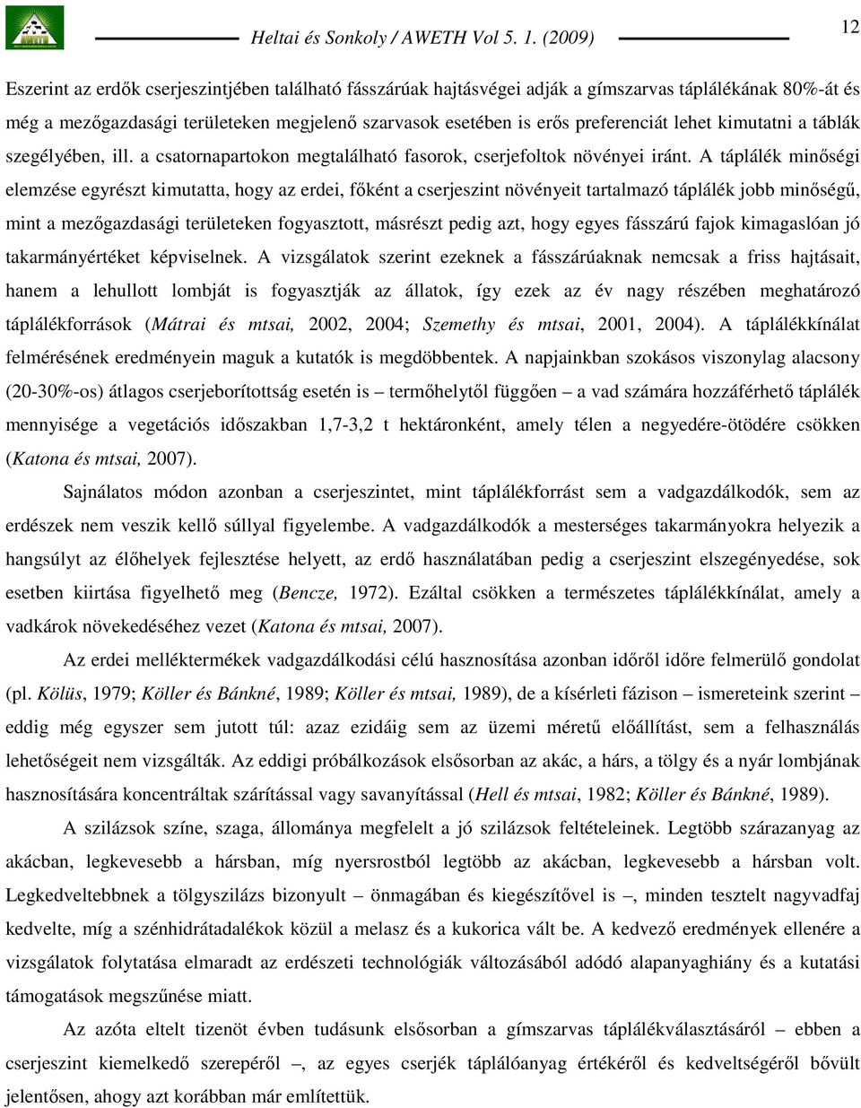 A táplálék minıségi elemzése egyrészt kimutatta, hogy az erdei, fıként a cserjeszint növényeit tartalmazó táplálék jobb minıségő, mint a mezıgazdasági területeken fogyasztott, másrészt pedig azt,