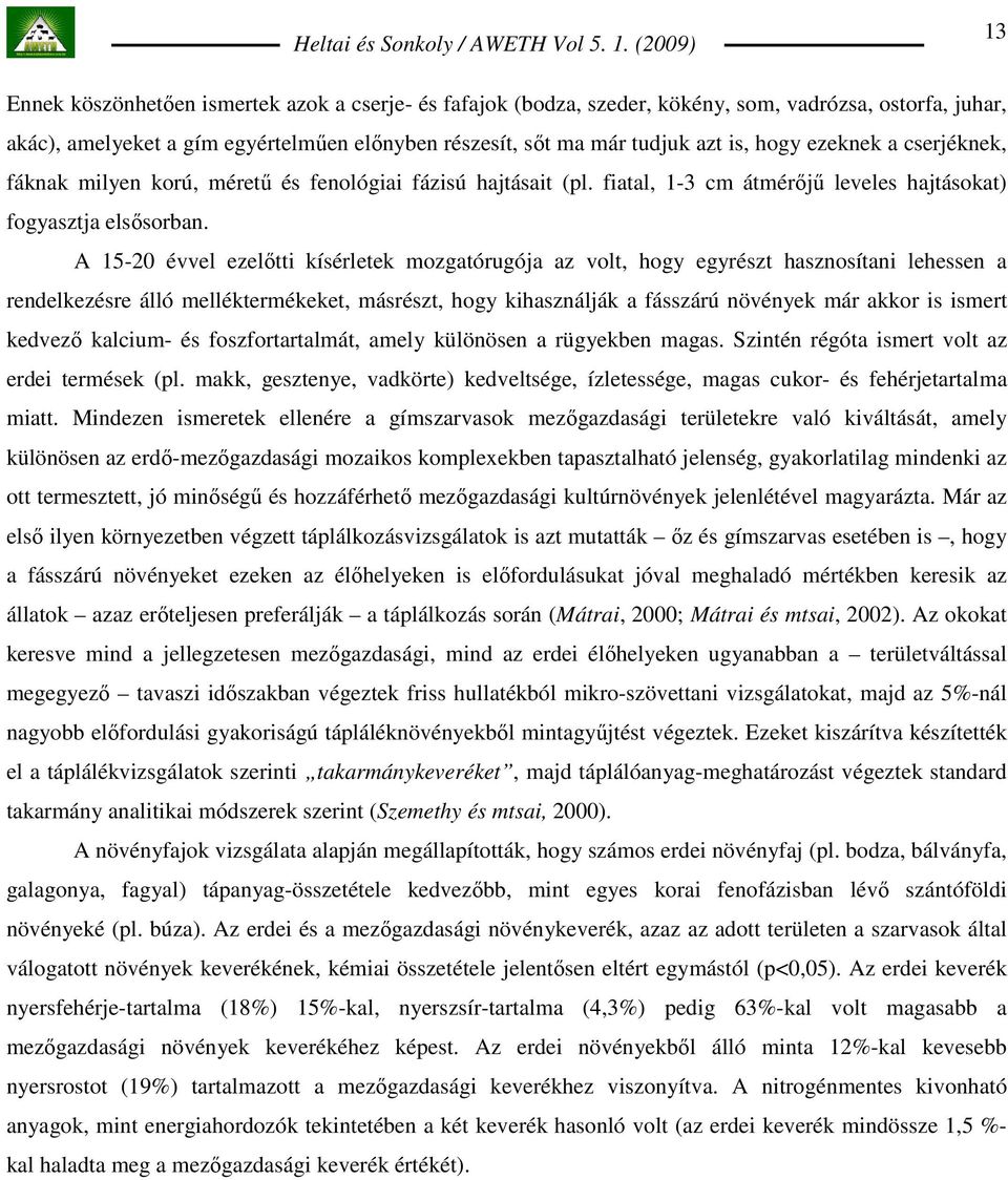 A 15-20 évvel ezelıtti kísérletek mozgatórugója az volt, hogy egyrészt hasznosítani lehessen a rendelkezésre álló melléktermékeket, másrészt, hogy kihasználják a fásszárú növények már akkor is ismert