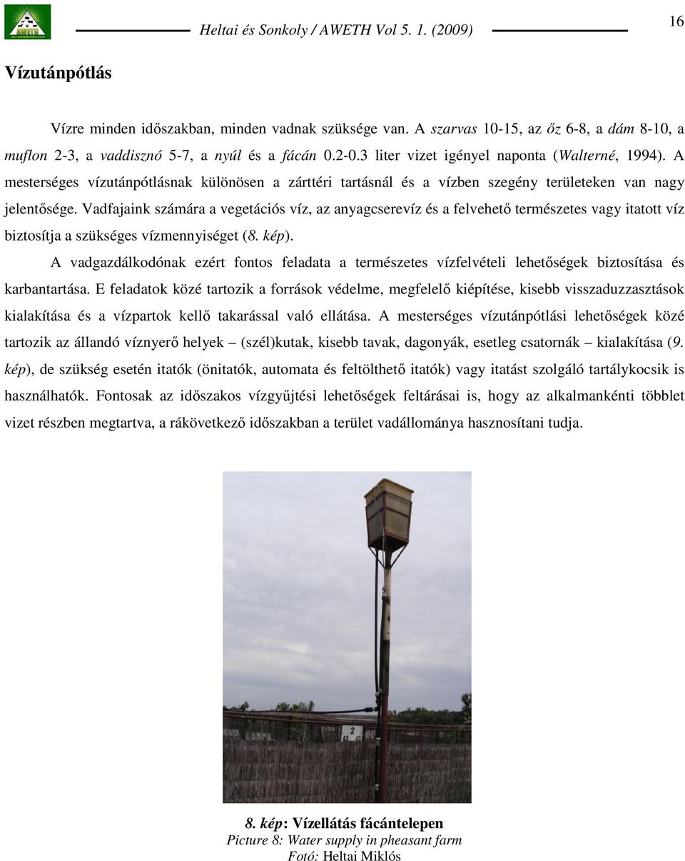 Vadfajaink számára a vegetációs víz, az anyagcserevíz és a felvehetı természetes vagy itatott víz biztosítja a szükséges vízmennyiséget (8. kép).