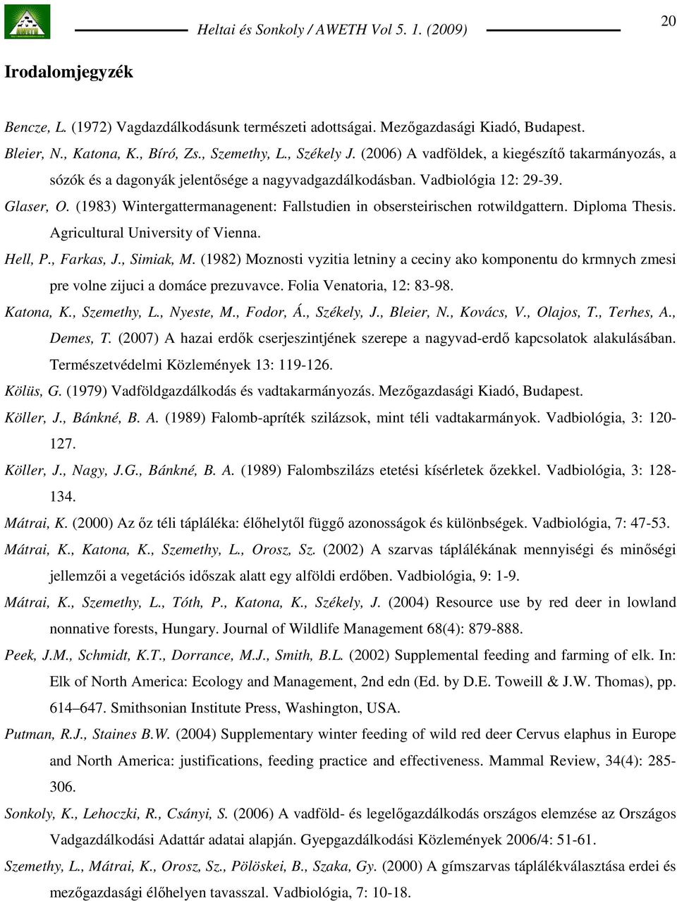 (1983) Wintergattermanagenent: Fallstudien in obsersteirischen rotwildgattern. Diploma Thesis. Agricultural University of Vienna. Hell, P., Farkas, J., Simiak, M.