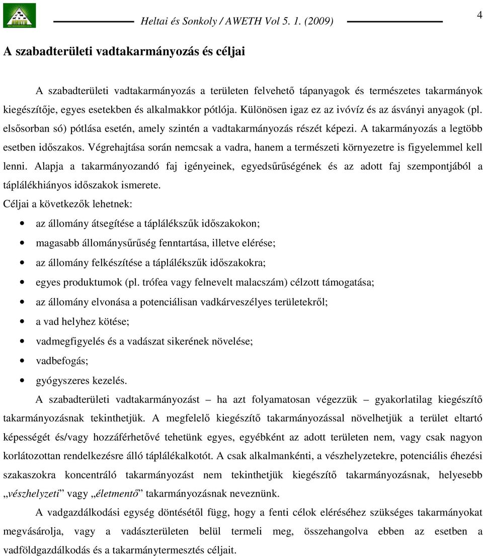 Végrehajtása során nemcsak a vadra, hanem a természeti környezetre is figyelemmel kell lenni.