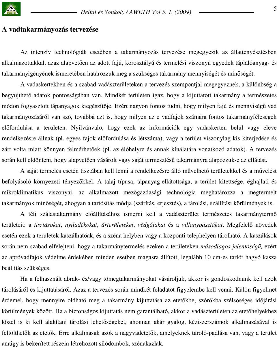A vadaskertekben és a szabad vadászterületeken a tervezés szempontjai megegyeznek, a különbség a begyőjthetı adatok pontosságában van.