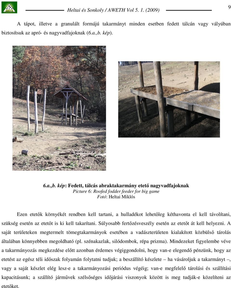 kép: Fedett, tálcás abraktakarmány etetı nagyvadfajoknak Picture 6: Roofed fodder feeder for big game Ezen etetık környékét rendben kell tartani, a hulladékot lehetıleg kéthavonta el kell távolítani,