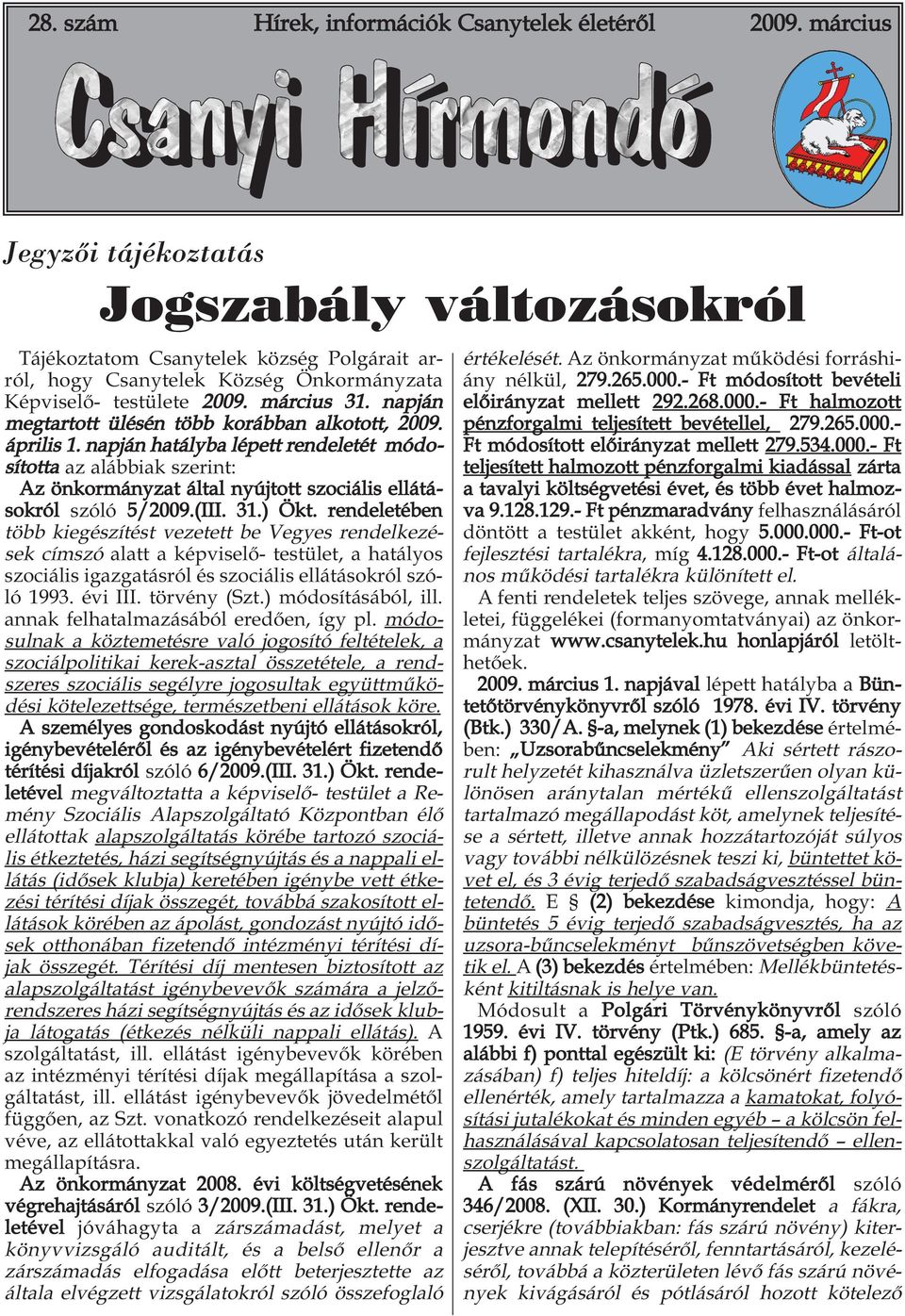 napján megtartott ülésén több korábban alkotott, 2009. április 1. napján hatályba lépett rendeletét módosította az alábbiak szerint: Az önkormányzat által nyújtott szociális ellátásokról szóló 5/2009.