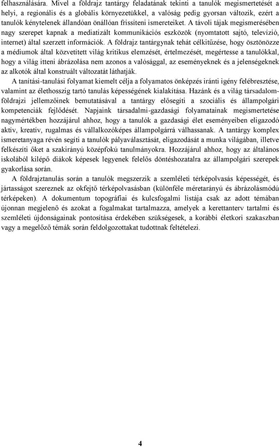 önállóan frissíteni ismereteiket. A távoli tájak megismerésében nagy szerepet kapnak a mediatizált kommunikációs eszközök (nyomtatott sajtó, televízió, internet) által szerzett információk.