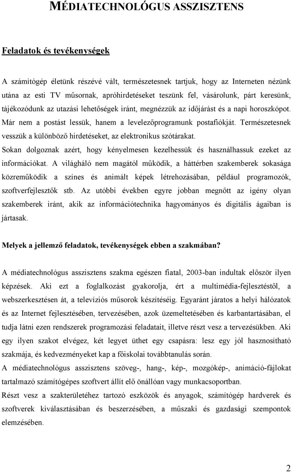 Természetesnek vesszük a különböző hirdetéseket, az elektronikus szótárakat. Sokan dolgoznak azért, hogy kényelmesen kezelhessük és használhassuk ezeket az információkat.