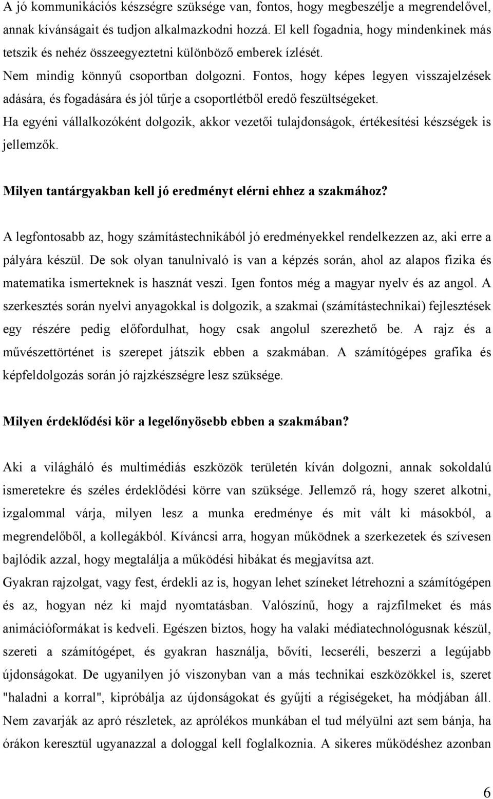 Fontos, hogy képes legyen visszajelzések adására, és fogadására és jól tűrje a csoportlétből eredő feszültségeket.