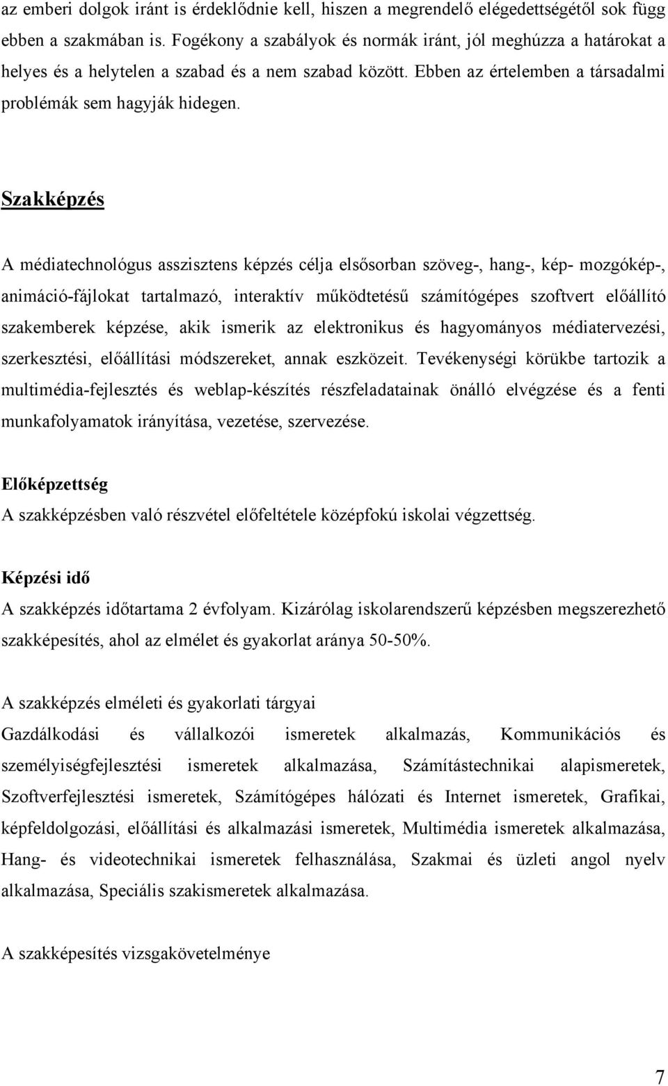 Szakképzés A médiatechnológus asszisztens képzés célja elsősorban szöveg-, hang-, kép- mozgókép-, animáció-fájlokat tartalmazó, interaktív működtetésű számítógépes szoftvert előállító szakemberek