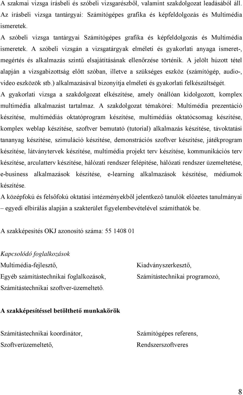 A szóbeli vizsgán a vizsgatárgyak elméleti és gyakorlati anyaga ismeret-, megértés és alkalmazás szintű elsajátításának ellenőrzése történik.