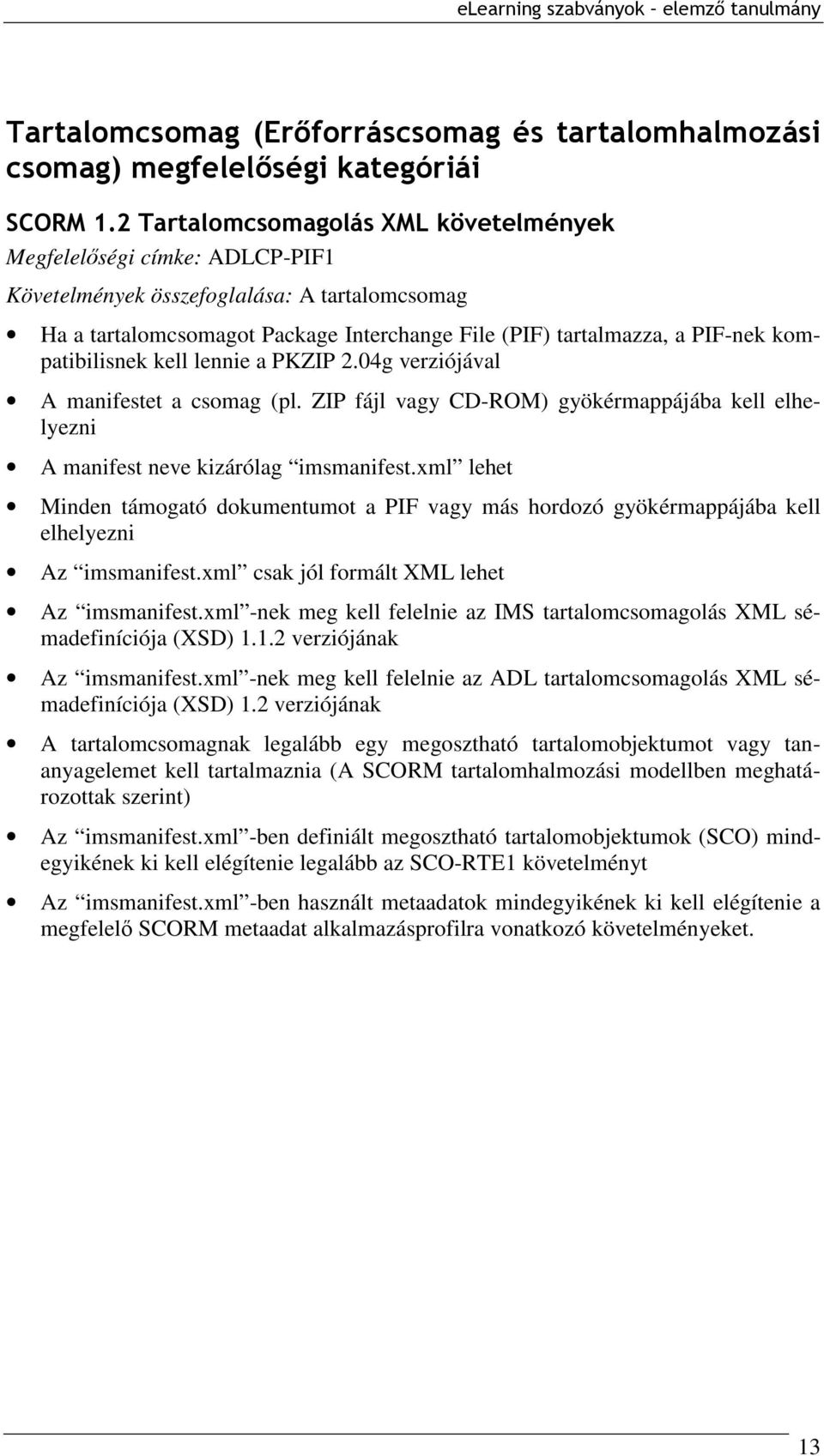 kompatibilisnek kell lennie a PKZIP 2.04g verziójával A manifestet a csomag (pl. ZIP fájl vagy CD-ROM) gyökérmappájába kell elhelyezni A manifest neve kizárólag imsmanifest.