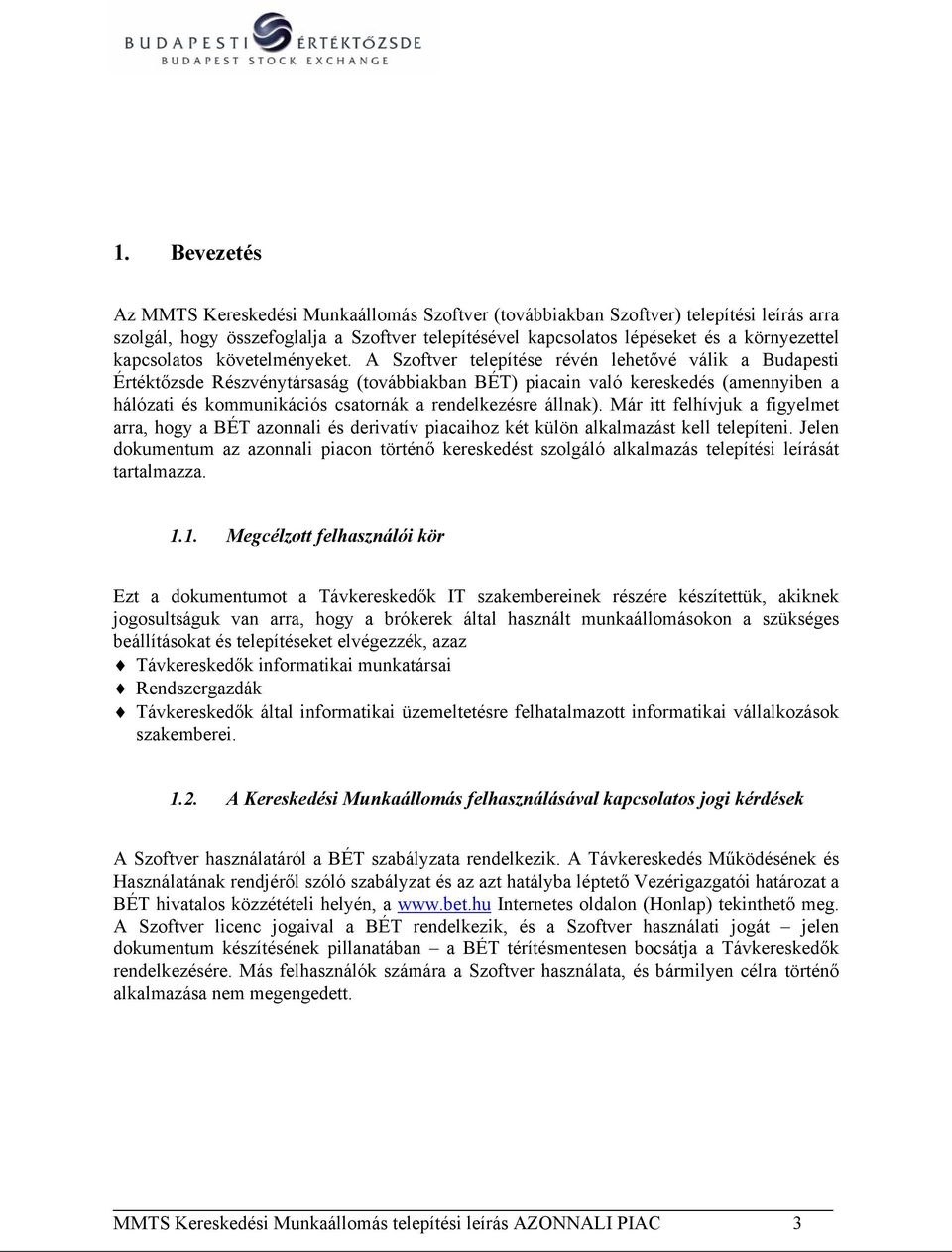 A Szoftver telepítése révén lehetővé válik a Budapesti Értéktőzsde Részvénytársaság (továbbiakban BÉT) piacain való kereskedés (amennyiben a hálózati és kommunikációs csatornák a rendelkezésre