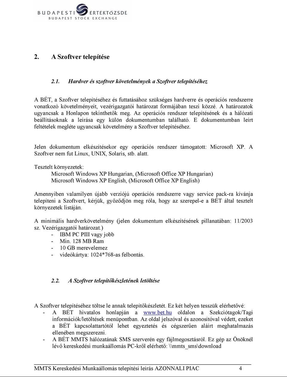 határozat formájában teszi közzé. A határozatok ugyancsak a Honlapon tekinthetők meg. Az operációs rendszer telepítésének és a hálózati beállításoknak a leírása egy külön dokumentumban található.