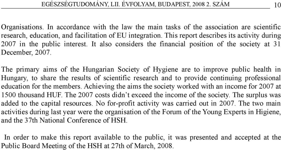 The primary aims of the Hungarian Society of Hygiene are to improve public health in Hungary, to share the results of scientific research and to provide continuing professional education for the