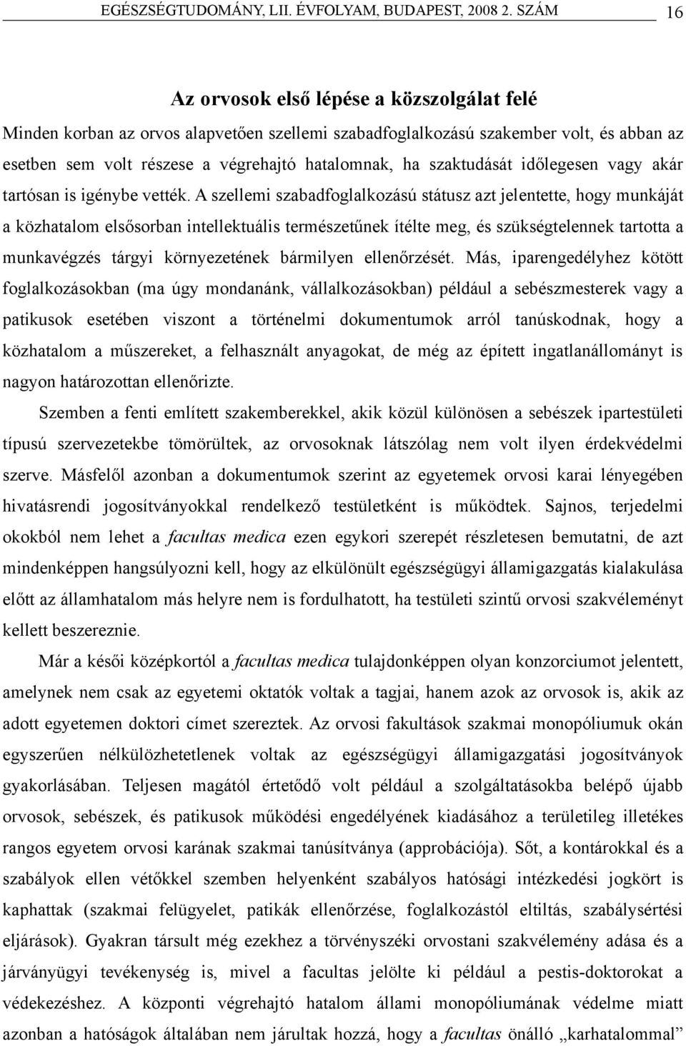 A szellemi szabadfoglalkozású státusz azt jelentette, hogy munkáját a közhatalom elsősorban intellektuális természetűnek ítélte meg, és szükségtelennek tartotta a munkavégzés tárgyi környezetének