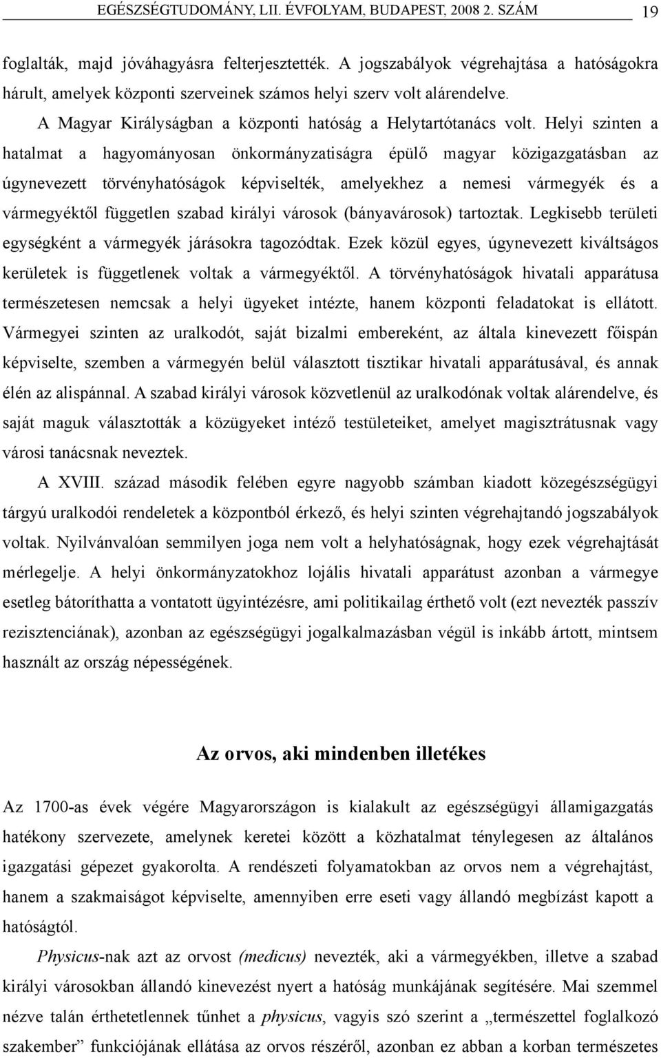 Helyi szinten a hatalmat a hagyományosan önkormányzatiságra épülő magyar közigazgatásban az úgynevezett törvényhatóságok képviselték, amelyekhez a nemesi vármegyék és a vármegyéktől független szabad