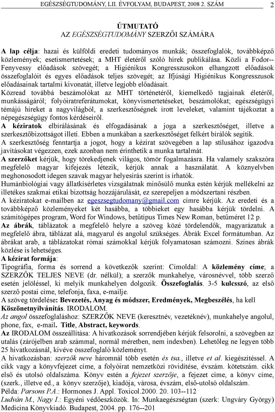 Közli a Fodor-- Fenyvessy előadások szövegét; a Higiénikus Kongresszusokon elhangzott előadások összefoglalóit és egyes előadások teljes szövegét; az Ifjúsági Higiénikus Kongresszusok előadásainak
