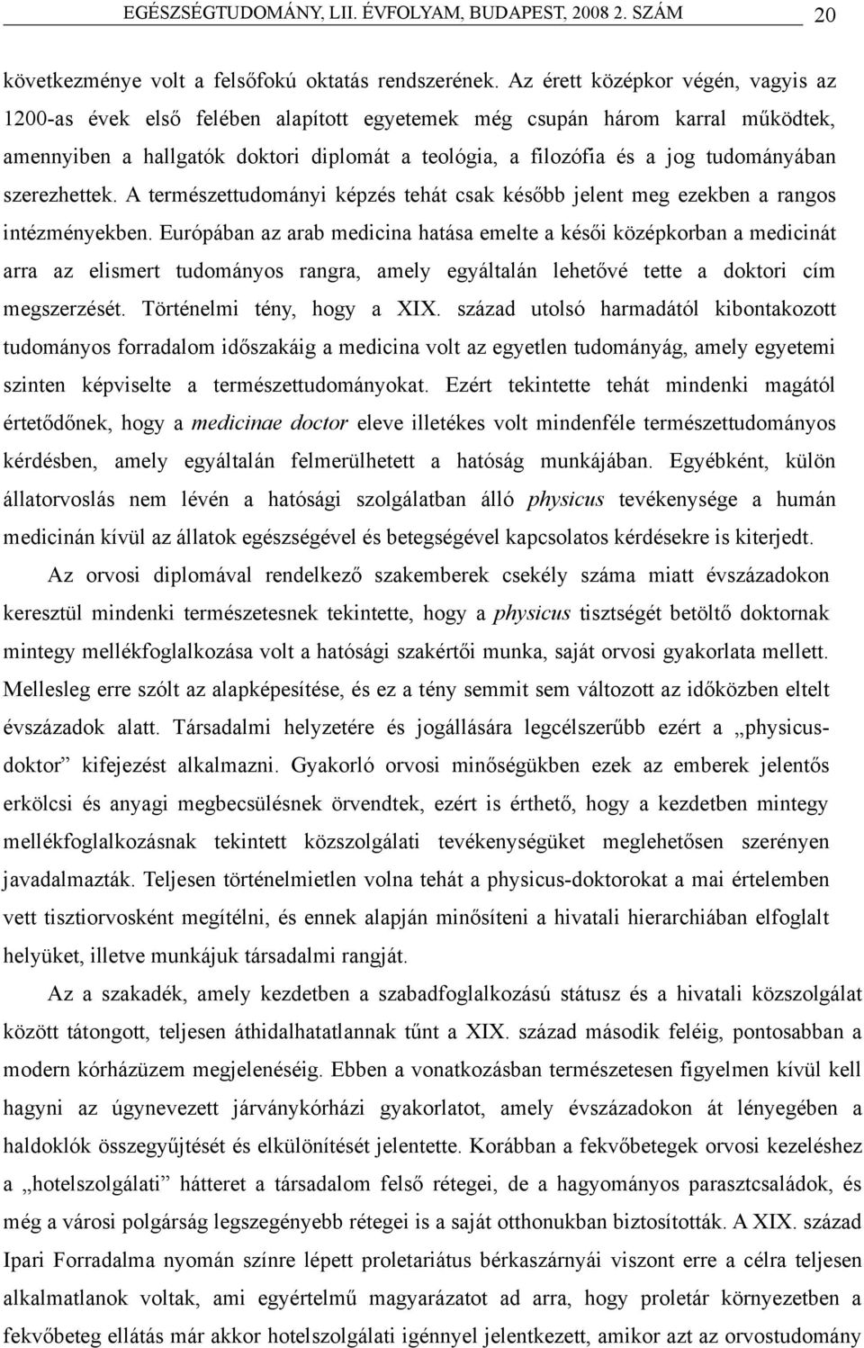 tudományában szerezhettek. A természettudományi képzés tehát csak később jelent meg ezekben a rangos intézményekben.