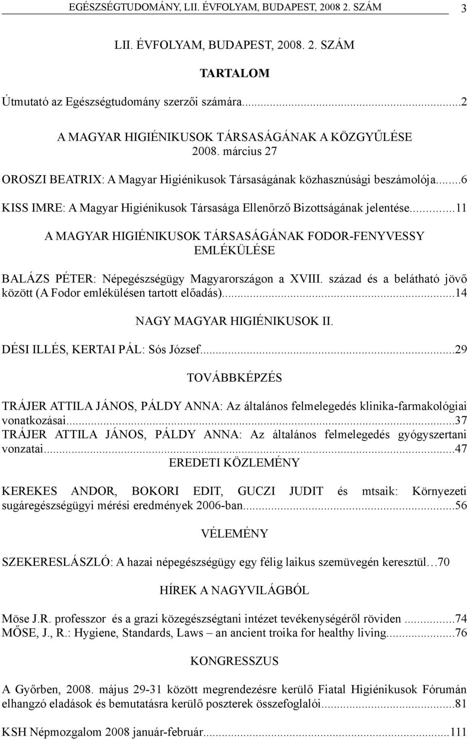 ..11 A MAGYAR HIGIÉNIKUSOK TÁRSASÁGÁNAK FODOR-FENYVESSY EMLÉKÜLÉSE BALÁZS PÉTER: Népegészségügy Magyarországon a XVIII. század és a belátható jövő között (A Fodor emlékülésen tartott előadás).