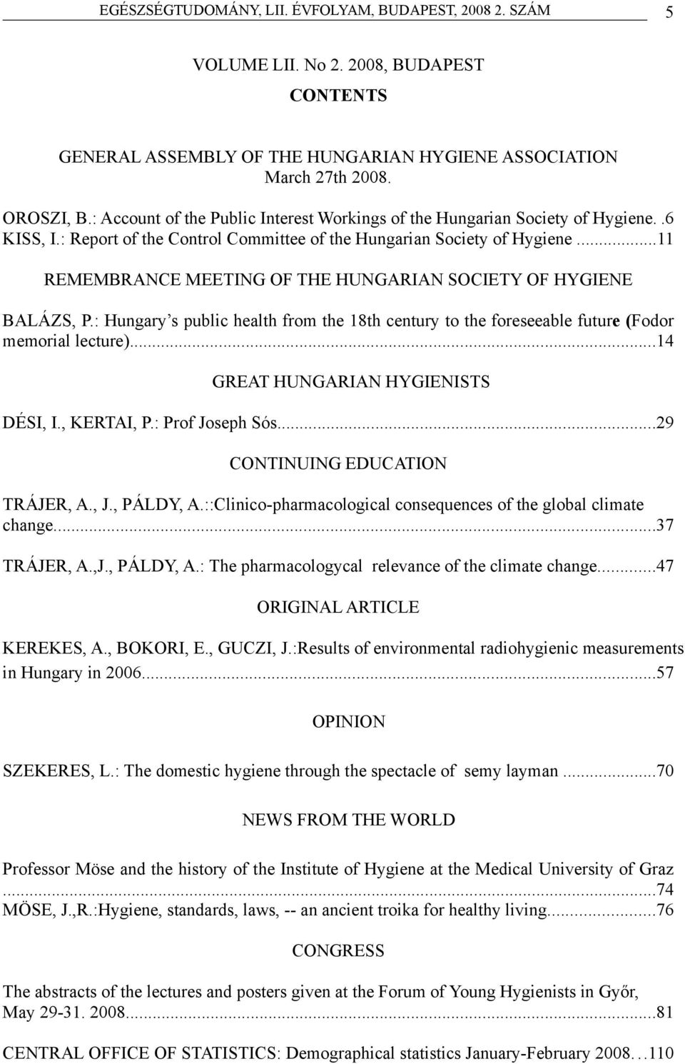 ..11 REMEMBRANCE MEETING OF THE HUNGARIAN SOCIETY OF HYGIENE BALÁZS, P.: Hungary s public health from the 18th century to the foreseeable future (Fodor memorial lecture).
