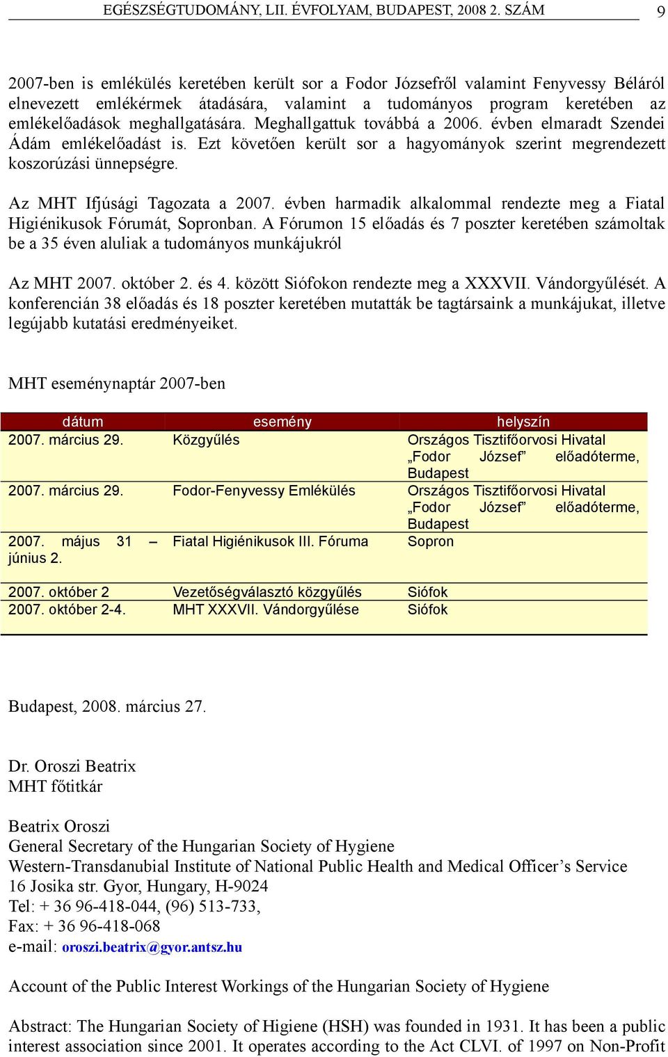 évben harmadik alkalommal rendezte meg a Fiatal Higiénikusok Fórumát, Sopronban. A Fórumon 15 előadás és 7 poszter keretében számoltak be a 35 éven aluliak a tudományos munkájukról Az MHT 2007.
