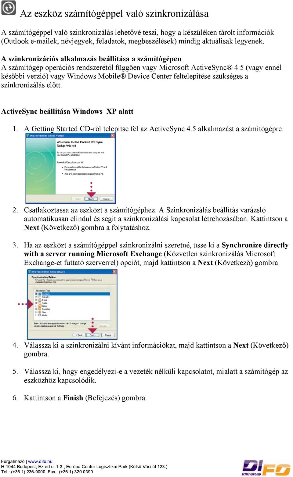 5 (vagy ennél későbbi verzió) vagy Windows Mobile Device Center feltelepítése szükséges a szinkronizálás előtt. ActiveSync beállítása Windows XP alatt 1.