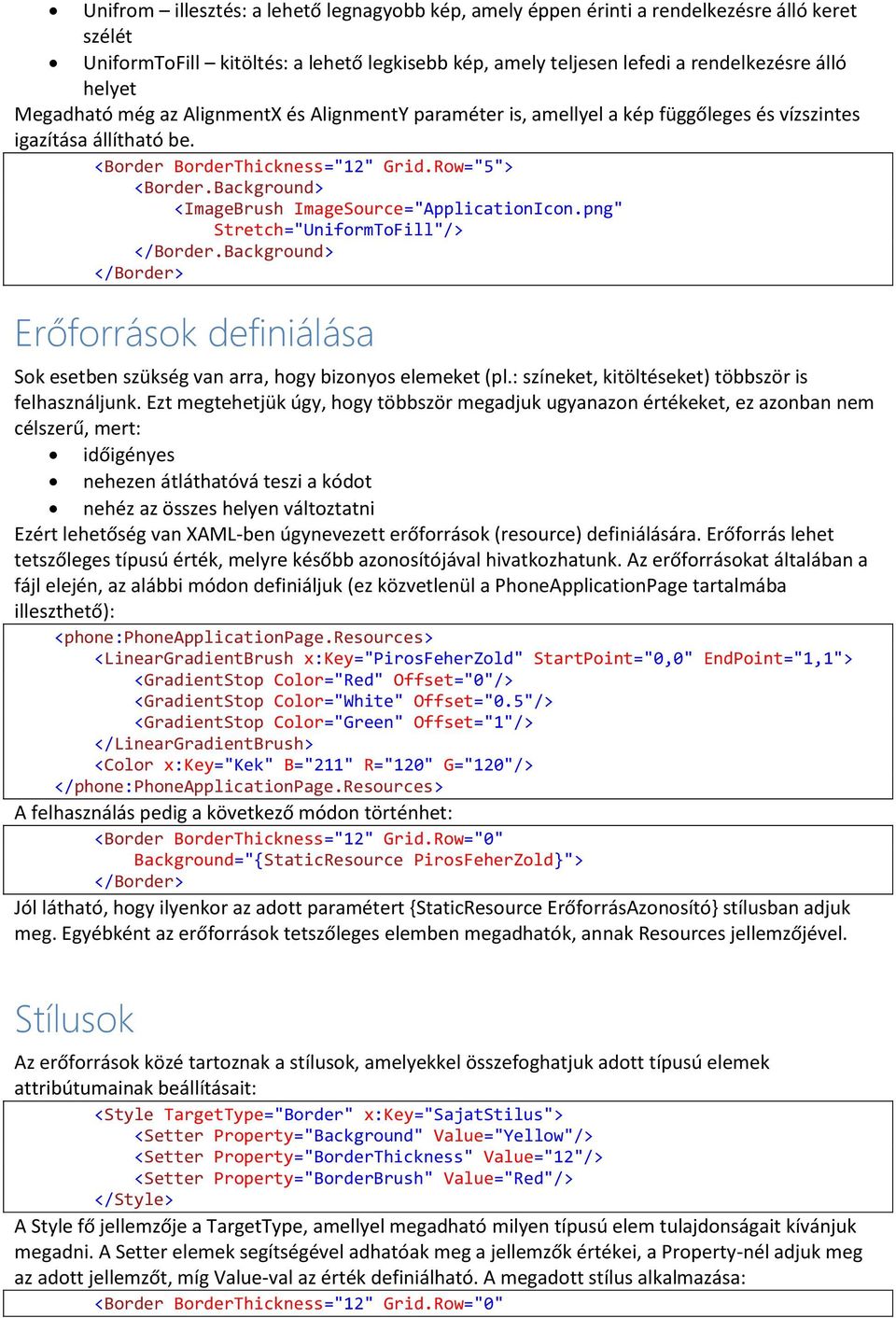 Background> <ImageBrush ImageSource="ApplicationIcon.png" Stretch="UniformToFill"/> </Border.Background> Erőforrások definiálása Sok esetben szükség van arra, hogy bizonyos elemeket (pl.