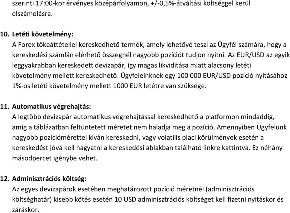 Az EUR/USD az egyik leggyakrabban kereskedett devizapár, így magas likviditása miatt alacsony letéti követelmény mellett kereskedhető.