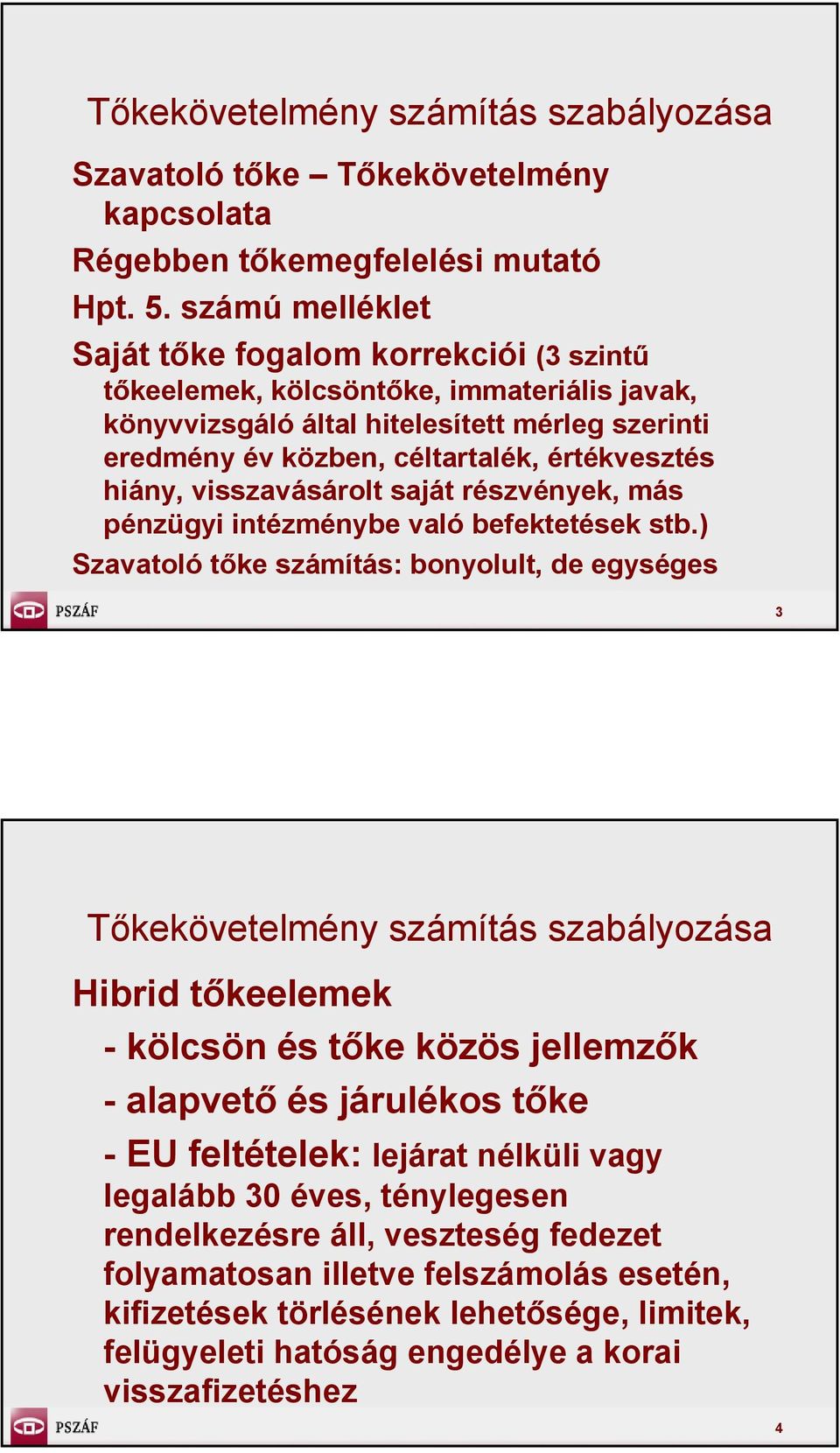 hiány, visszavásárolt saját részvények, más pénzügyi intézménybe való befektetések stb.