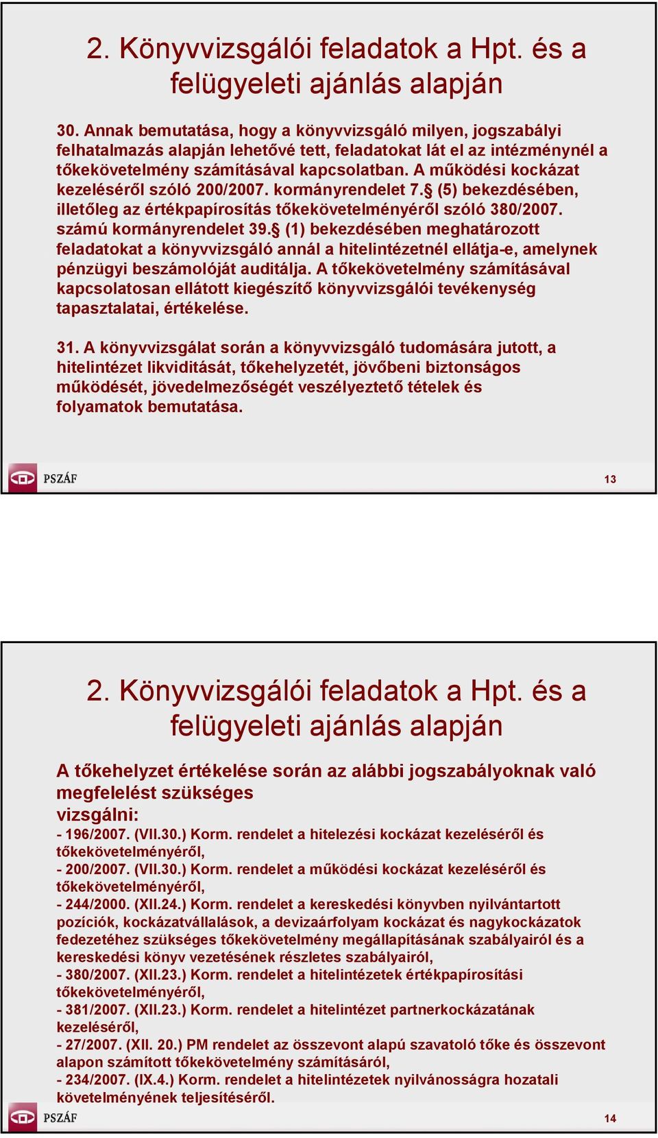 (1) bekezdésében meghatározott feladatokat a könyvvizsgáló annál a hitelintézetnél ellátja-e, amelynek pénzügyi beszámolóját auditálja.