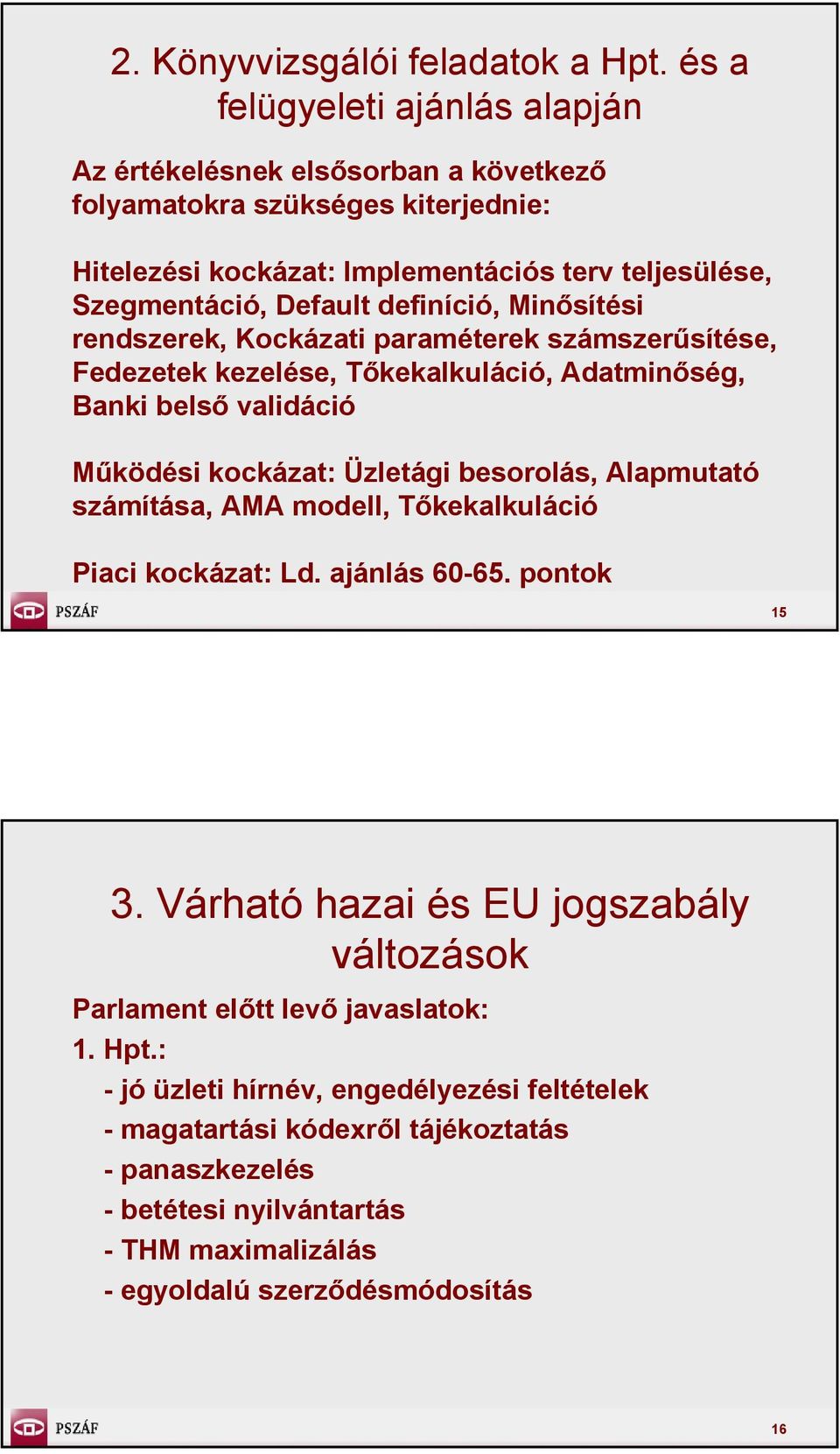 besorolás, Alapmutató számítása, AMA modell, Tőkekalkuláció Piaci kockázat: Ld. ajánlás 60-65. pontok 15 3.