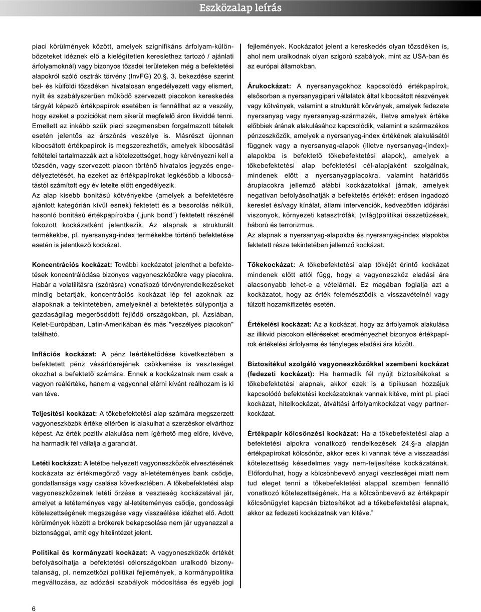 bekezdése szerint bel- és külföldi tőzsdéken hivatalosan engedélyezett vagy elismert, nyílt és szabályszerűen működő szervezett piacokon kereskedés tárgyát képező értékpapírok esetében is fennállhat