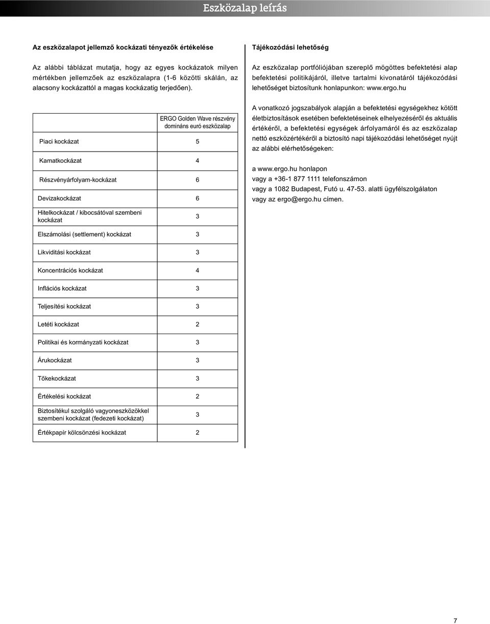 Az eszközalap portfóliójában szereplő mögöttes befektetési alap befektetési politikájáról, illetve tartalmi kivonatáról tájékozódási lehetőséget biztosítunk honlapunkon: www.ergo.