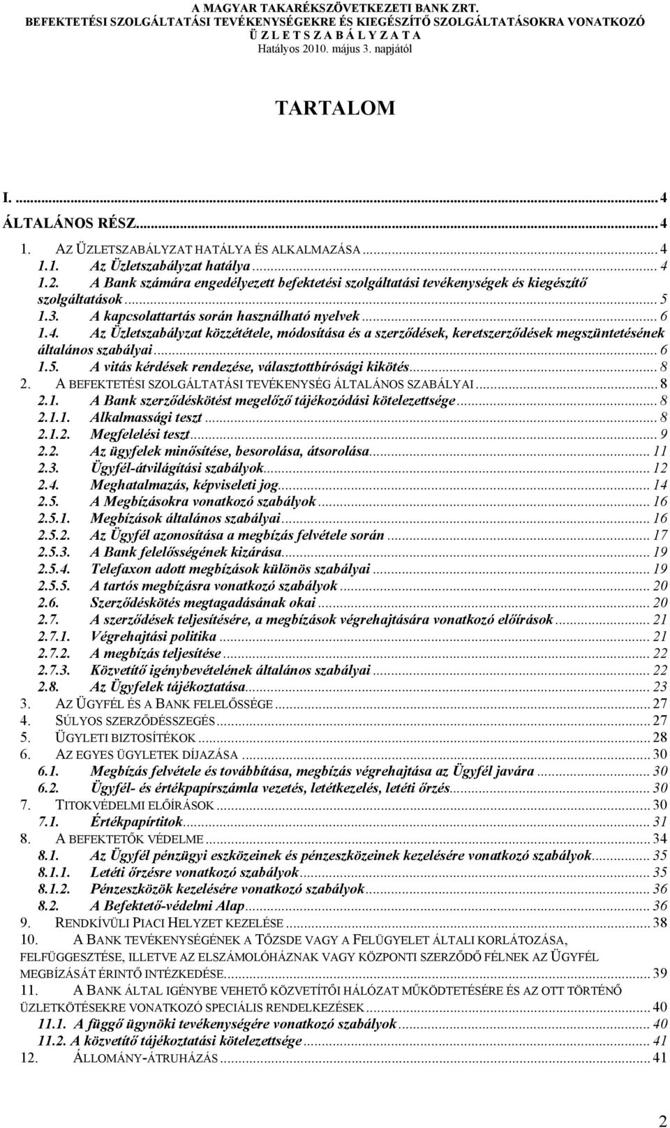 .. 8 2.1.1. Alkalmassági teszt... 8 2.1.2. Megfelelési teszt... 9 2.2. Az ügyfelek minősítése, besorolása, átsorolása... 11 2.3. Ügyfél-átvilágítási szabályok... 12 2.4.