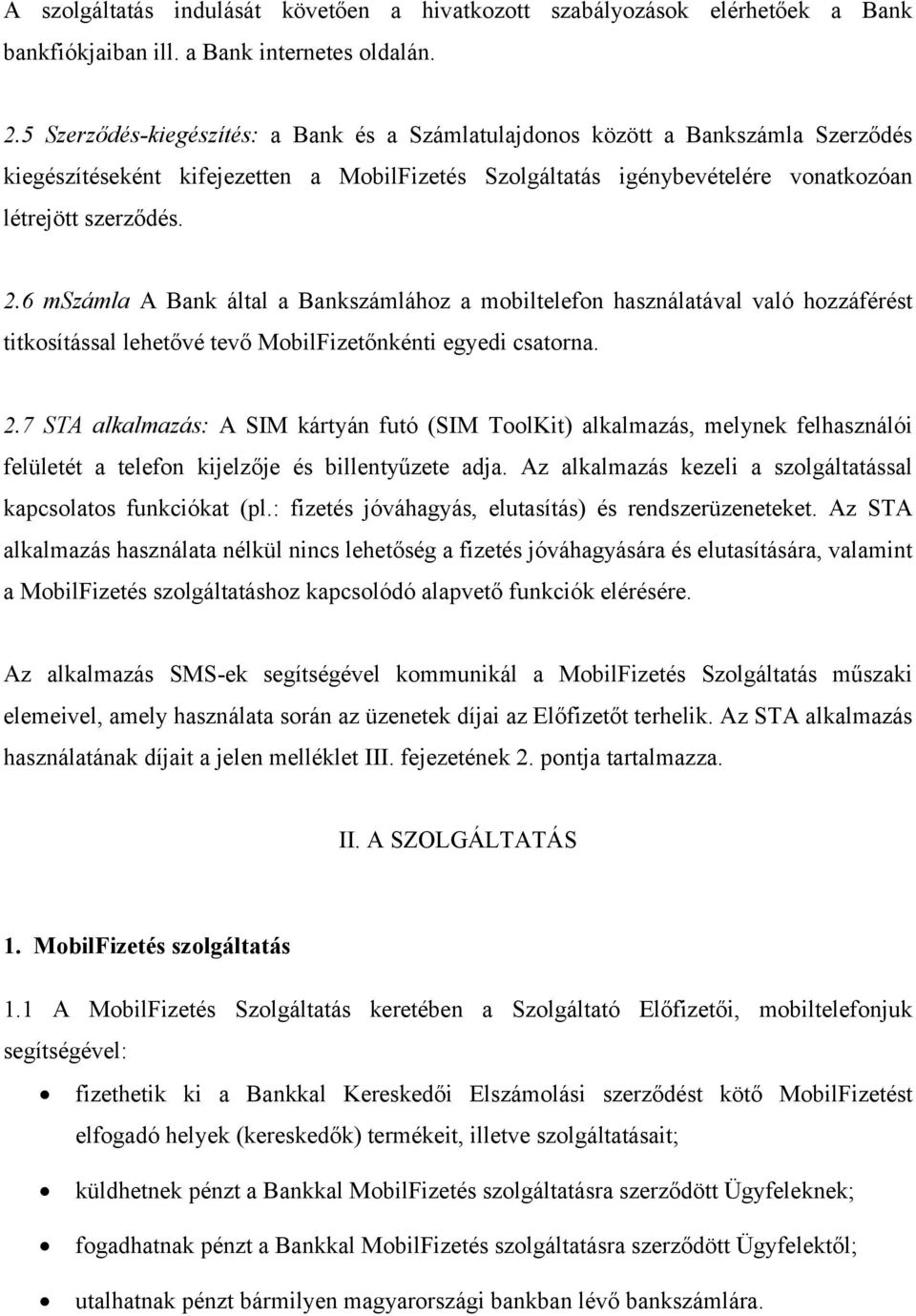 6 mszámla A Bank által a Bankszámlához a mobiltelefon használatával való hozzáférést titkosítással lehetővé tevő MobilFizetőnkénti egyedi csatorna. 2.